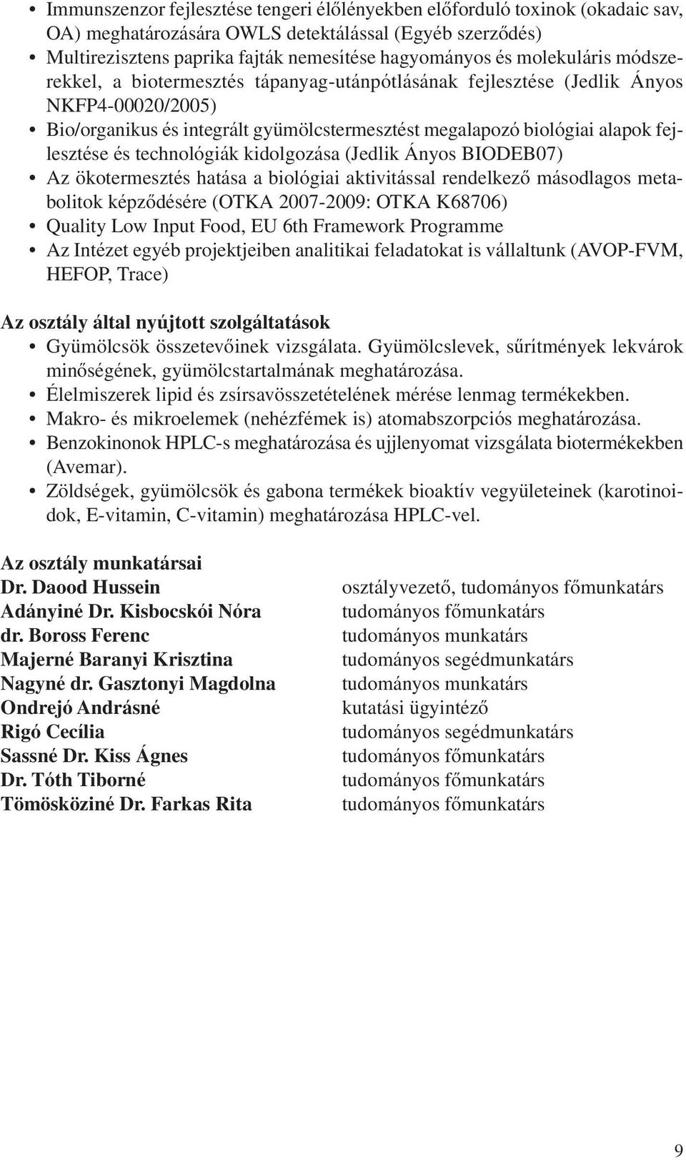 technológiák kidolgozása (Jedlik Ányos BIODEB07) Az ökotermesztés hatása a biológiai aktivitással rendelkezô másodlagos metabolitok képzôdésére (OTKA 2007-2009: OTKA K68706) Quality Low Input Food,