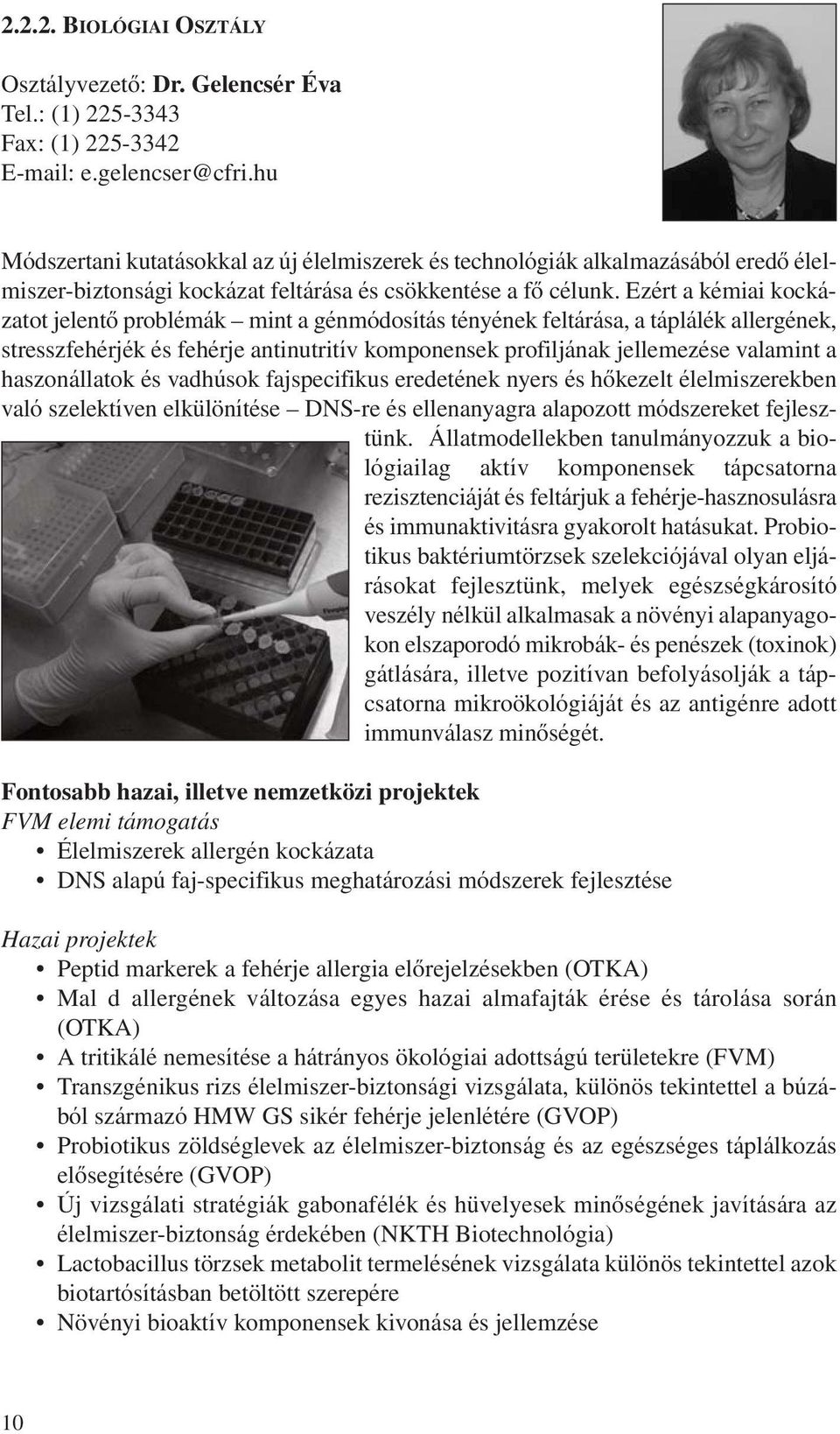 Ezért a kémiai kockázatot jelentô problémák mint a génmódosítás tényének feltárása, a táplálék allergének, stresszfehérjék és fehérje antinutritív komponensek profiljának jellemezése valamint a