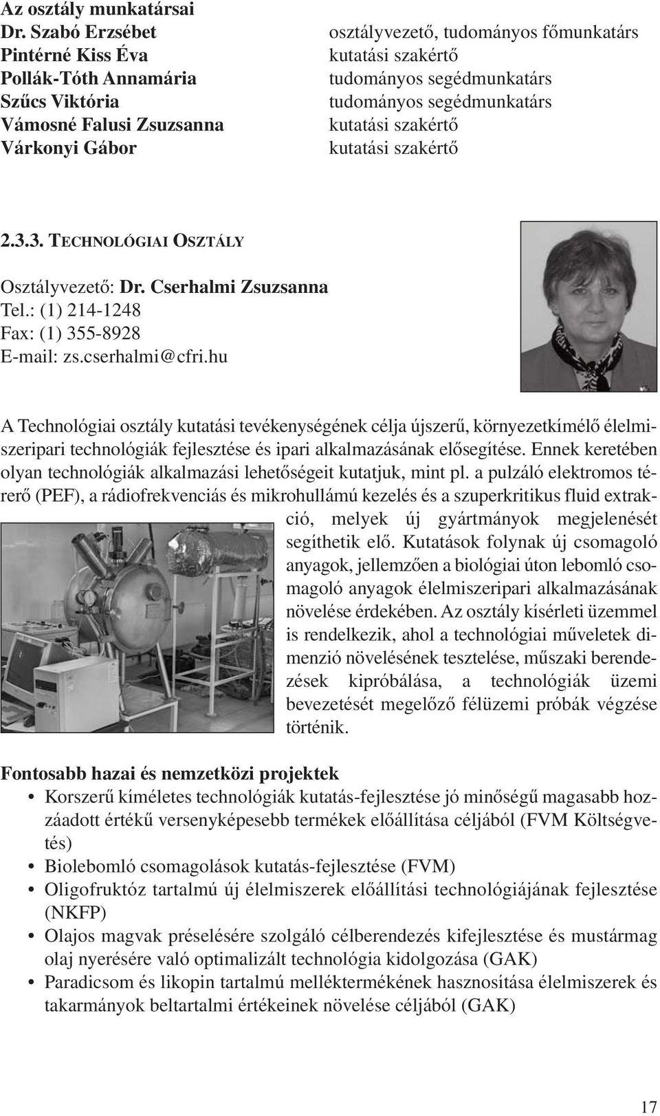 tudományos segédmunkatárs kutatási szakértô kutatási szakértô 2.3.3. TECHNOLÓGIAI OSZTÁLY Osztályvezetô: Dr. Cserhalmi Zsuzsanna Tel.: (1) 214-1248 Fax: (1) 355-8928 E-mail: zs.cserhalmi@cfri.