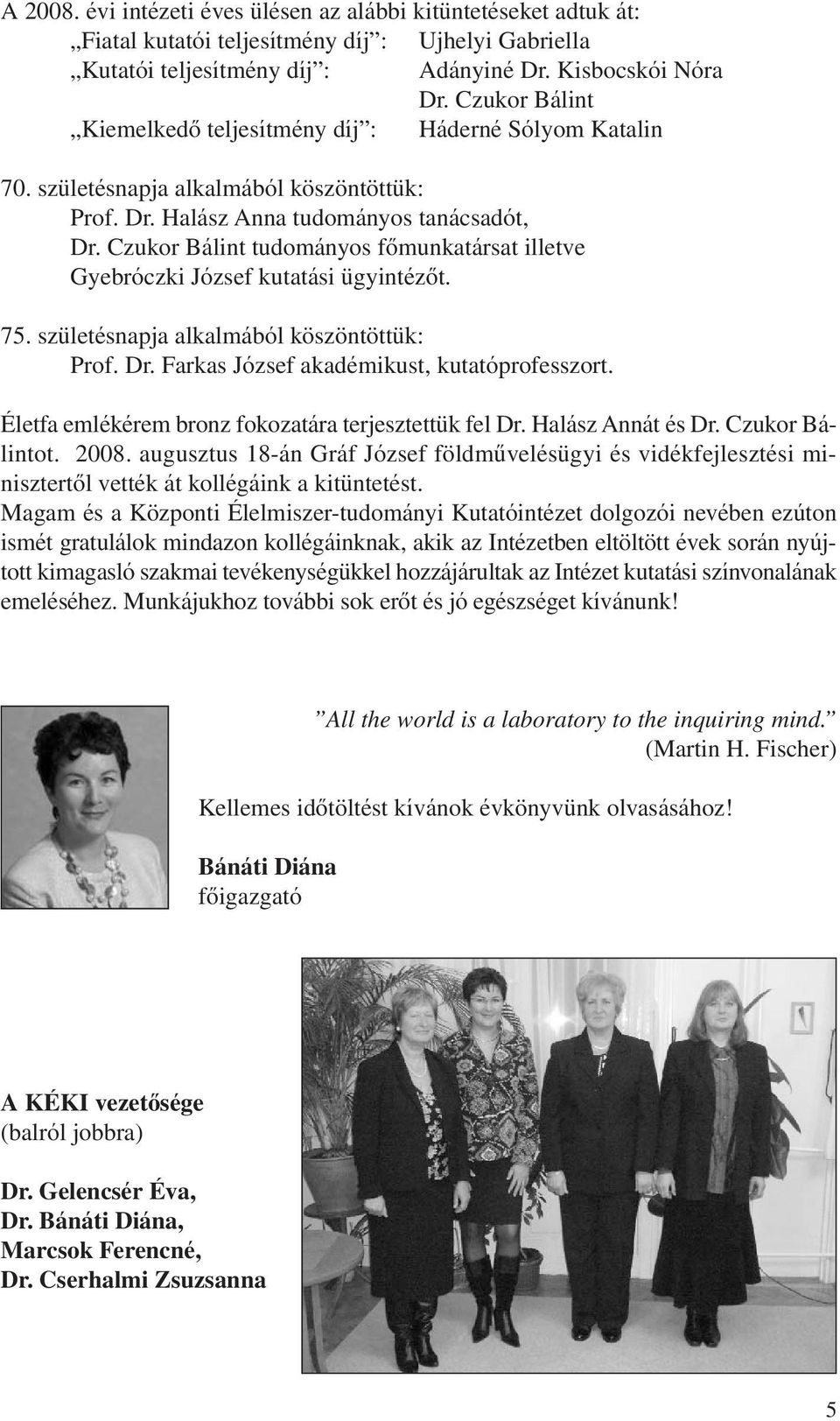 Czukor Bálint tudományos fômunkatársat illetve Gyebróczki József kutatási ügyintézôt. 75. születésnapja alkalmából köszöntöttük: Prof. Dr. Farkas József akadémikust, kutatóprofesszort.