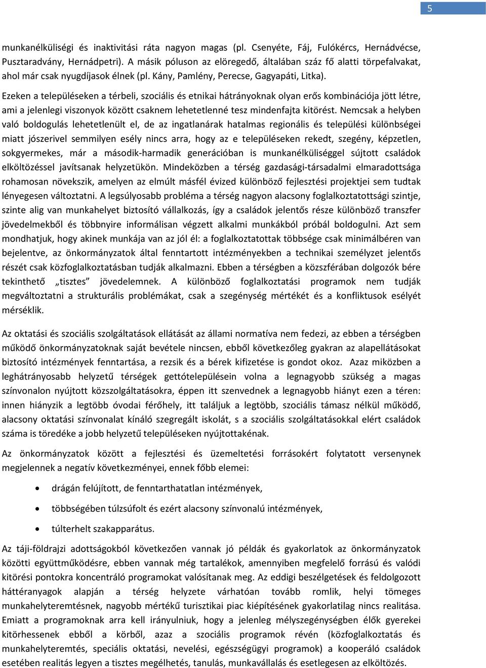 Ezeken a településeken a térbeli, szociális és etnikai hátrányoknak olyan erős kombinációja jött létre, ami a jelenlegi viszonyok között csaknem lehetetlenné tesz mindenfajta kitörést.