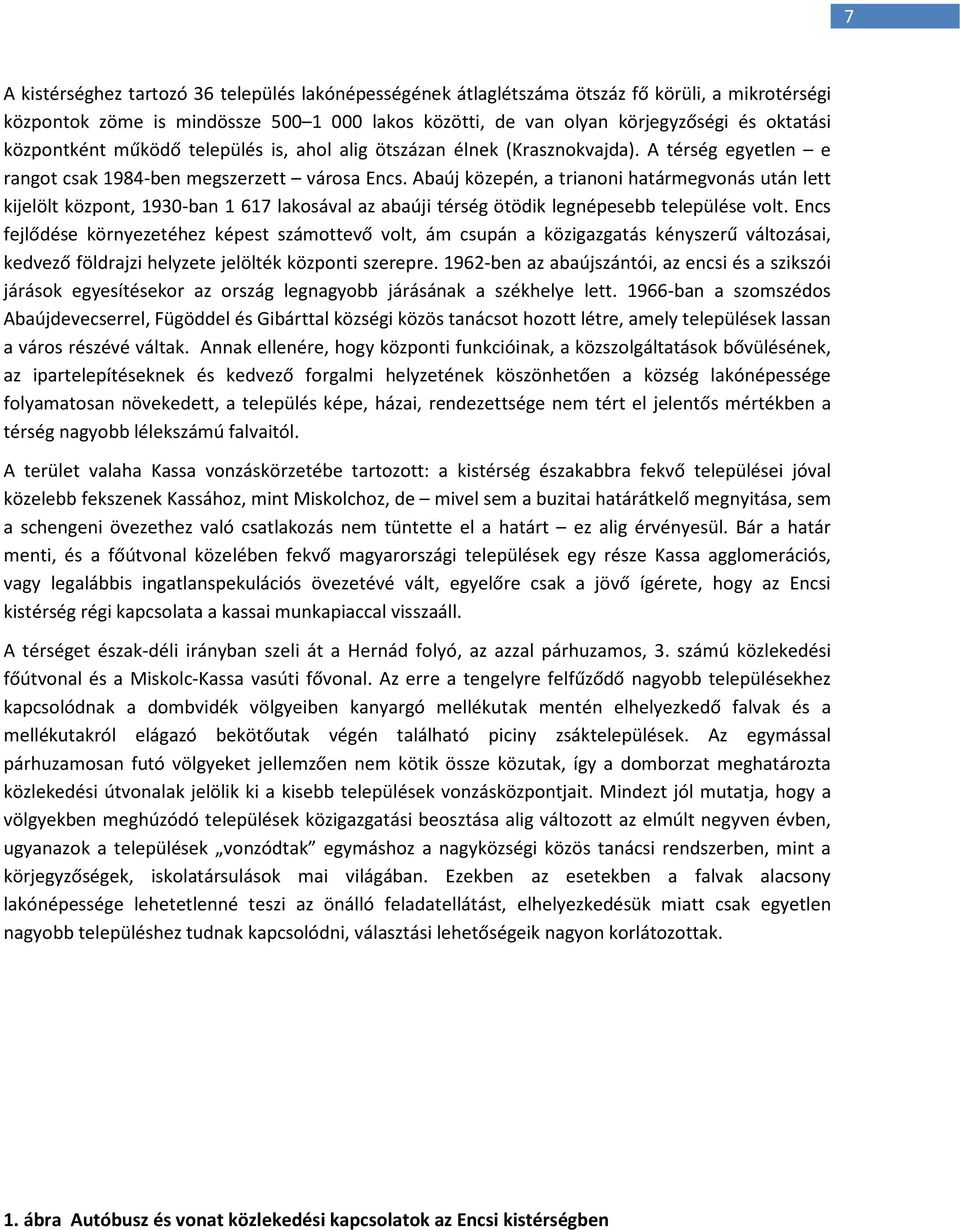 Abaúj közepén, a trianoni határmegvonás után lett kijelölt központ, 930-ban 67 lakosával az abaúji térség ötödik legnépesebb települése volt.