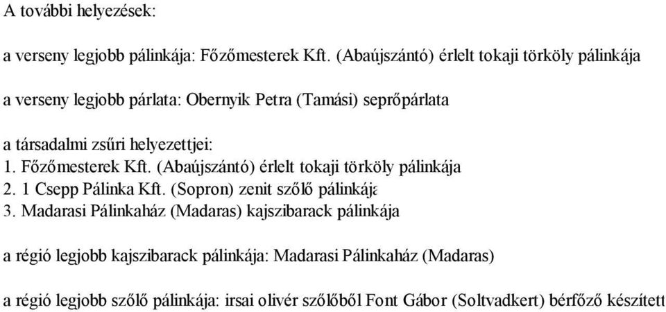 helyezettjei: 1. Főzőmesterek Kft. (Abaújszántó) érlelt tokaji törköly pálinkája 2. 1 Csepp Pálinka Kft. (Sopron) zenit szőlő pálinkája 3.