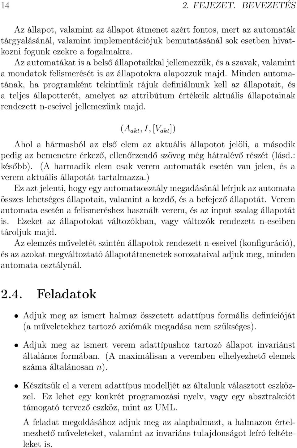 Az automatákat is a belső állapotaikkal jellemezzük, és a szavak, valamint a mondatok felismerését is az állapotokra alapozzuk majd.