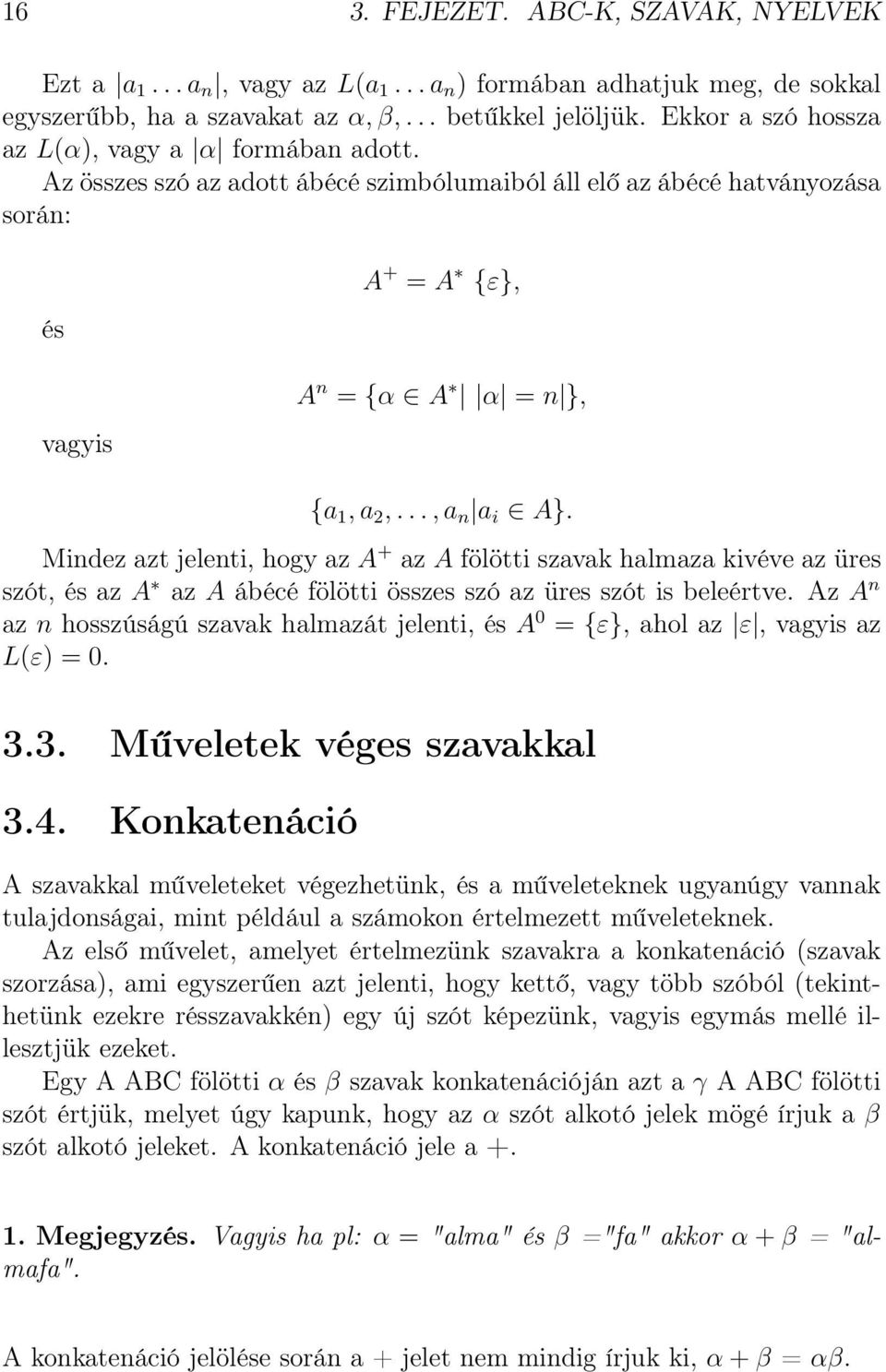 .., a n a i A}. Mindez azt jelenti, hogy az A + az A fölötti szavak halmaza kivéve az üres szót, és az A az A ábécé fölötti összes szó az üres szót is beleértve.