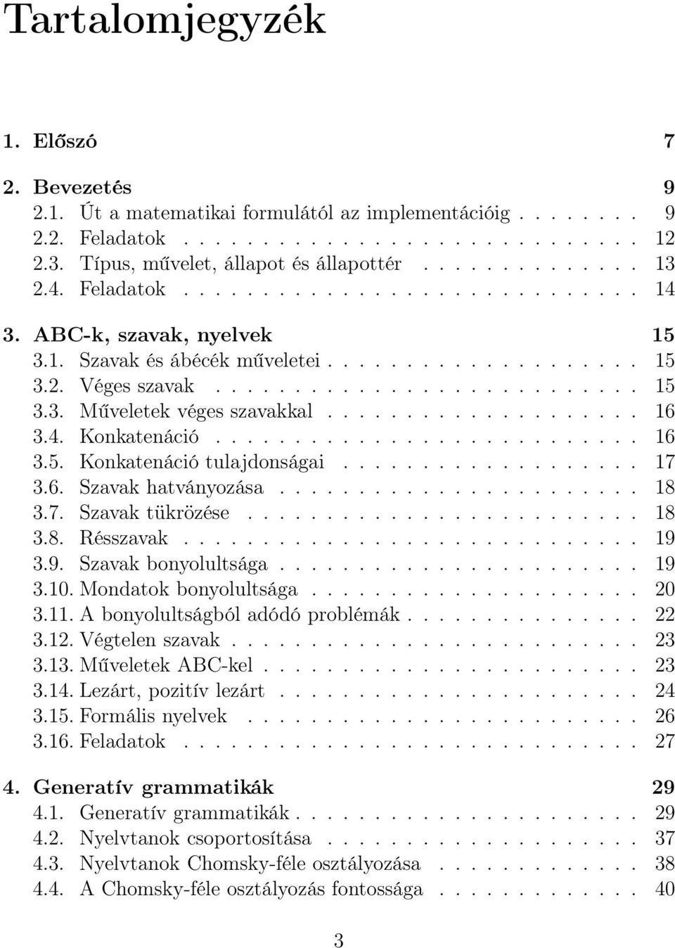 ................... 16 3.4. Konkatenáció........................... 16 3.5. Konkatenáció tulajdonságai................... 17 3.6. Szavak hatványozása....................... 18 3.7. Szavak tükrözése.