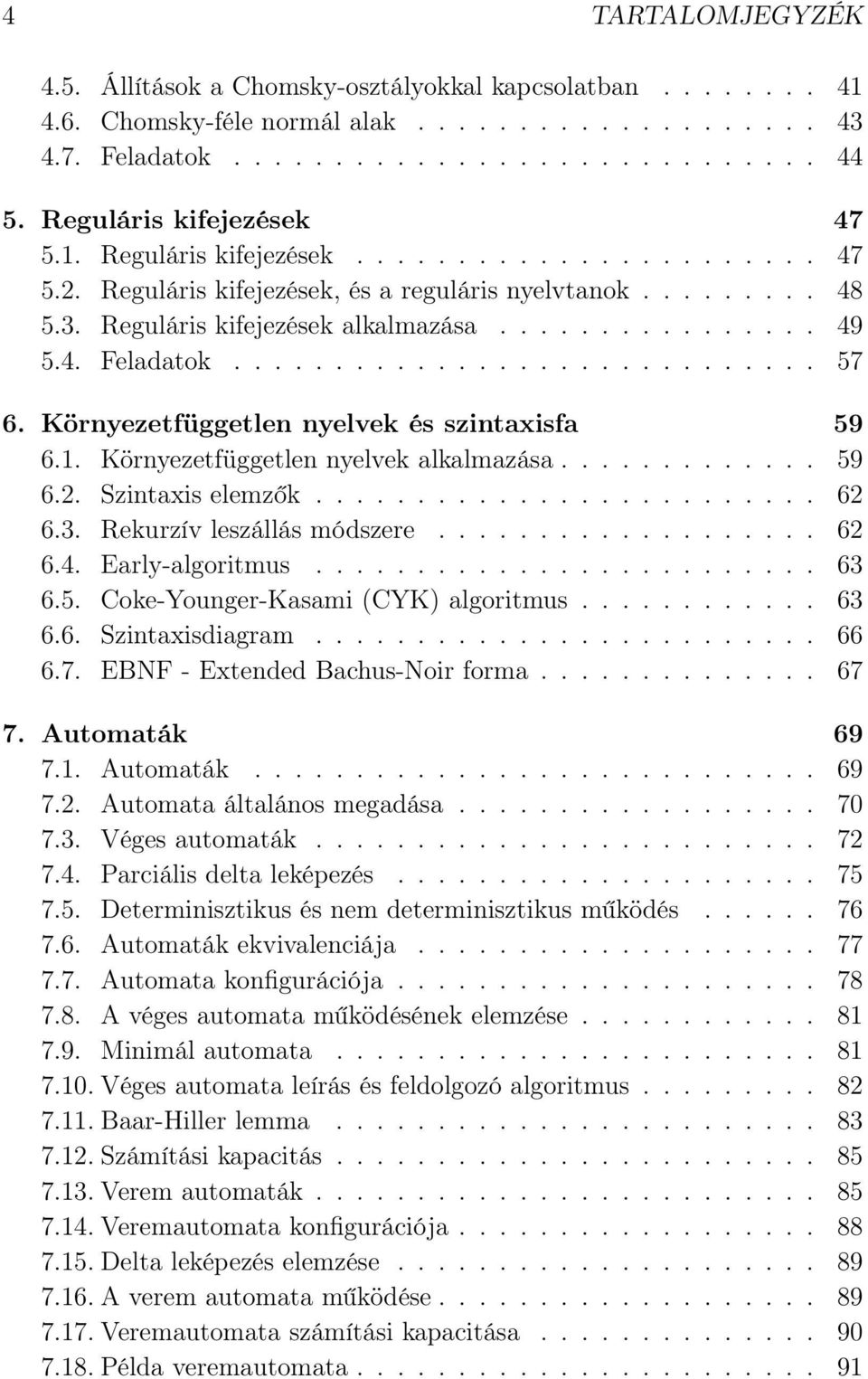 4. Feladatok............................. 57 6. Környezetfüggetlen nyelvek és szintaxisfa 59 6.1. Környezetfüggetlen nyelvek alkalmazása............. 59 6.2. Szintaxis elemzők......................... 62 6.