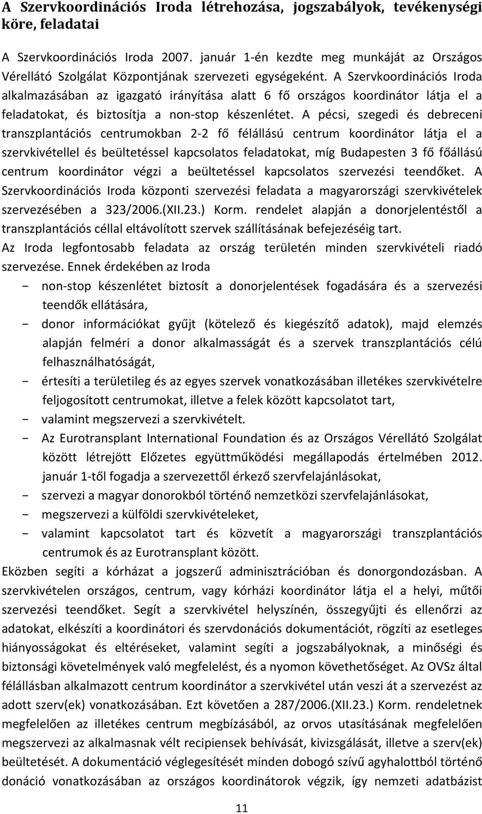 A Szervkoordinációs Iroda alkalmazásában az igazgató irányítása alatt 6 fő országos koordinátor látja el a feladatokat, és biztosítja a non stop készenlétet.