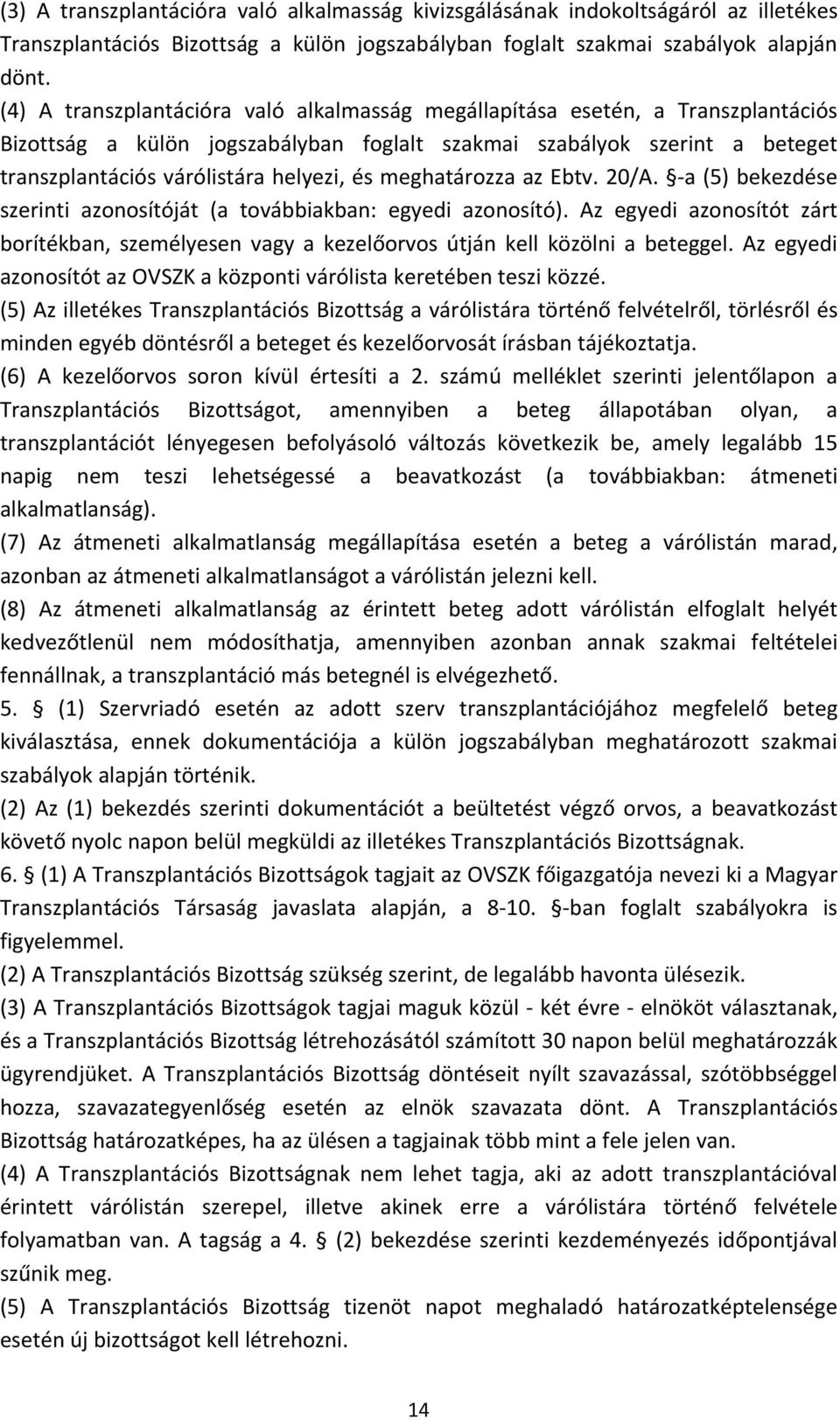 meghatározza az Ebtv. 20/A. a (5) bekezdése szerinti azonosítóját (a továbbiakban: egyedi azonosító).