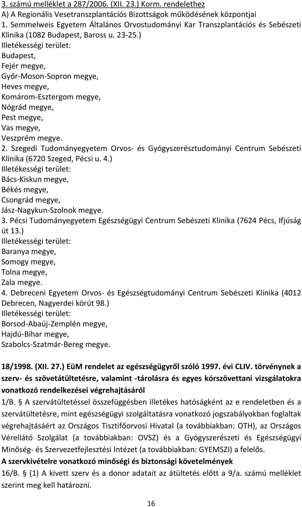 ) Illetékességi terület: Budapest, Fejér megye, Győr Moson Sopron megye, Heves megye, Komárom Esztergom megye, Nógrád megye, Pest megye, Vas megye, Veszprém megye. 2.