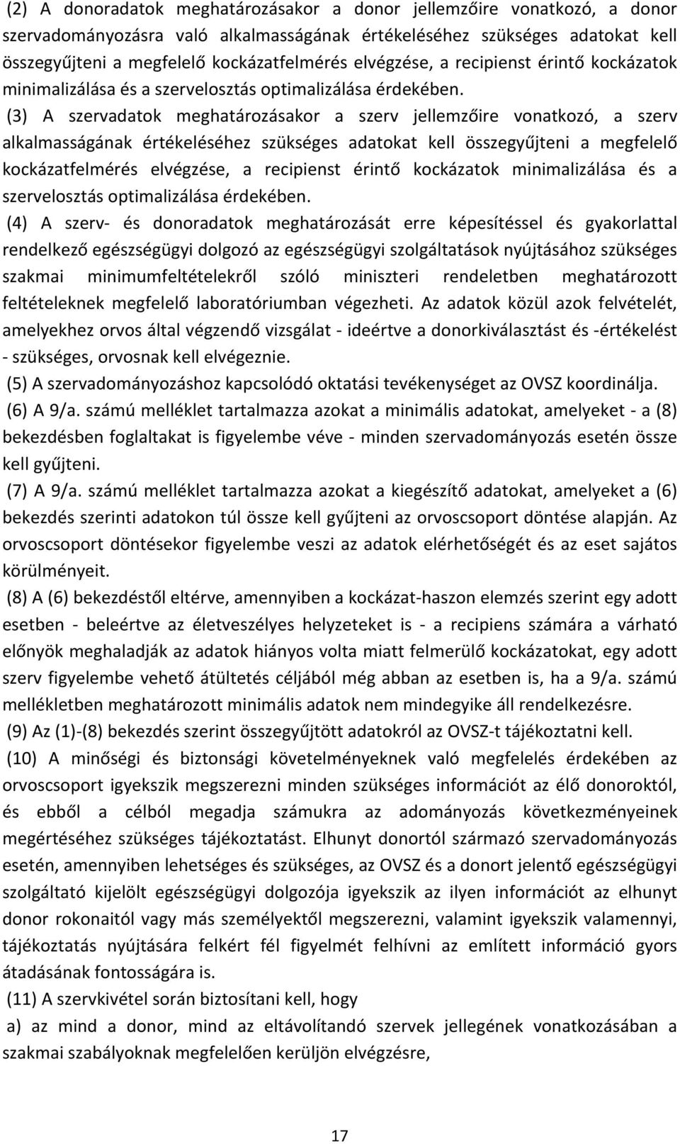 (3) A szervadatok meghatározásakor a szerv jellemzőire vonatkozó, a szerv alkalmasságának értékeléséhez szükséges adatokat kell összegyűjteni a megfelelő kockázatfelmérés  (4) A szerv és donoradatok