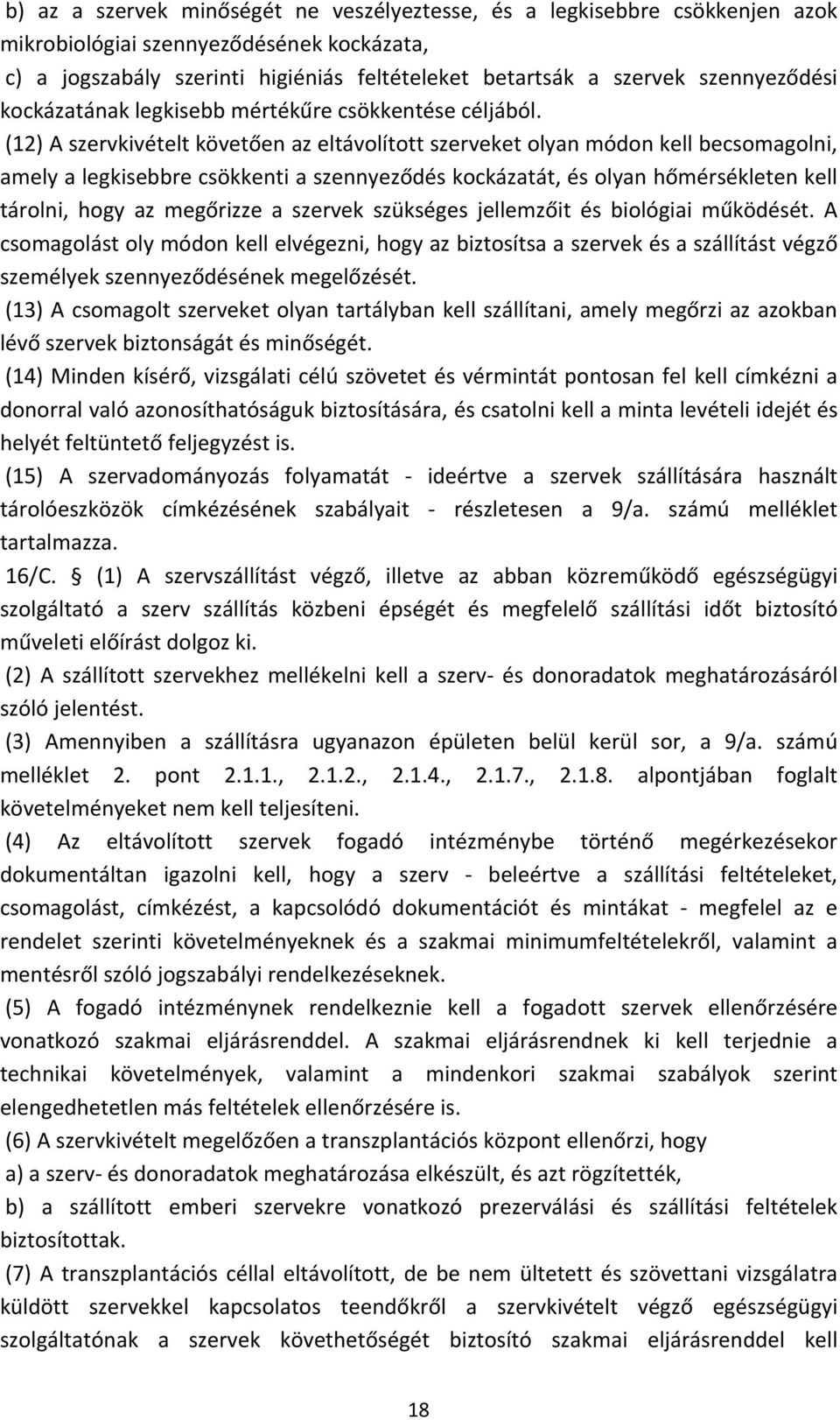 (12) A szervkivételt követően az eltávolított szerveket olyan módon kell becsomagolni, amely a legkisebbre csökkenti a szennyeződés kockázatát, és olyan hőmérsékleten kell tárolni, hogy az megőrizze