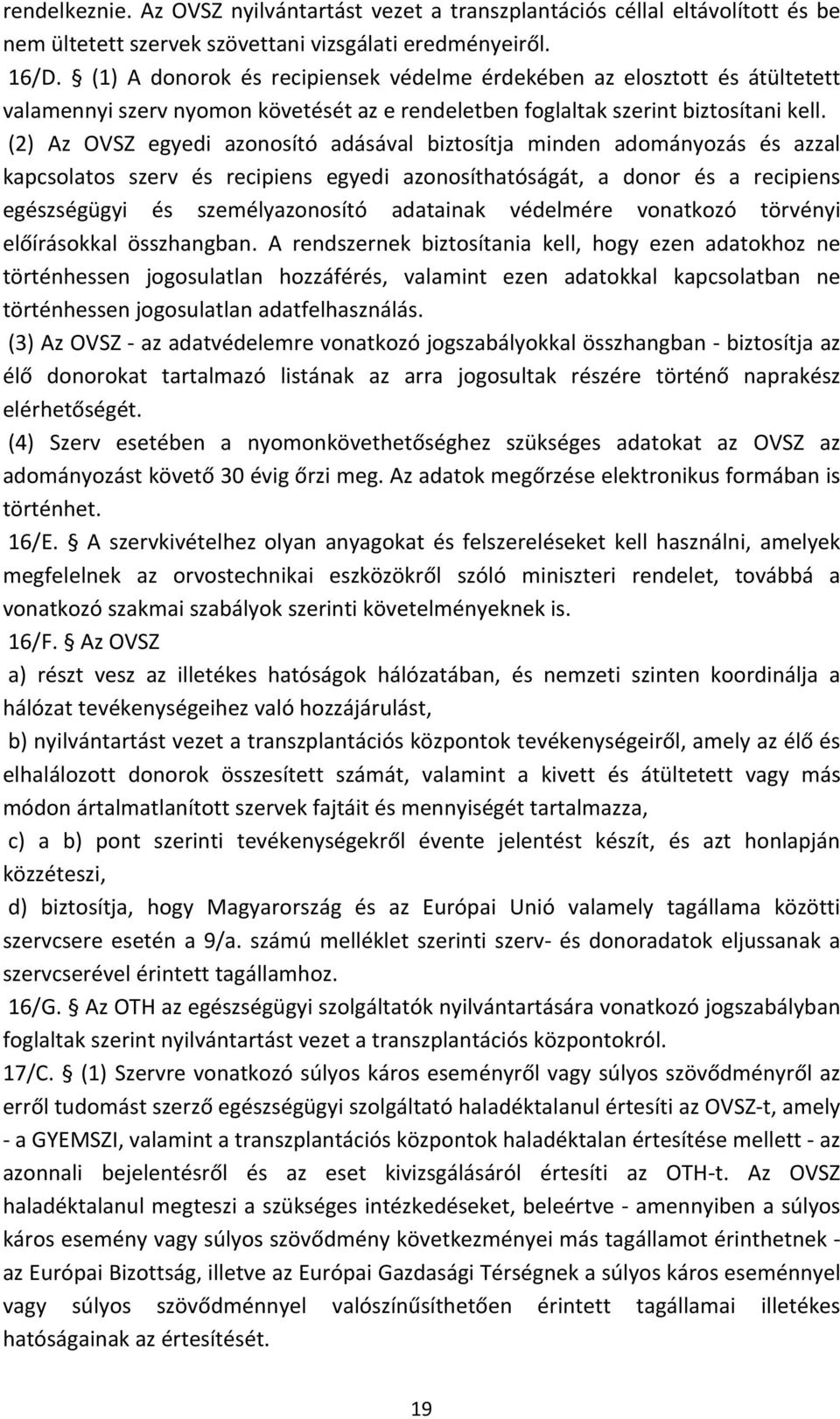 (2) Az OVSZ egyedi azonosító adásával biztosítja minden adományozás és azzal kapcsolatos szerv és recipiens egyedi azonosíthatóságát, a donor és a recipiens egészségügyi és személyazonosító adatainak