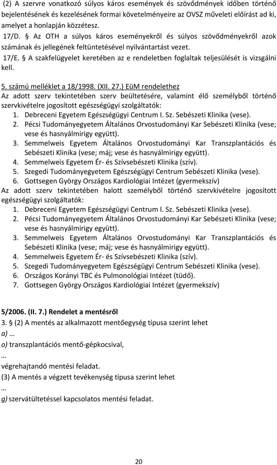 A szakfelügyelet keretében az e rendeletben foglaltak teljesülését is vizsgálni kell. 5. számú melléklet a 18/1998. (XII. 27.