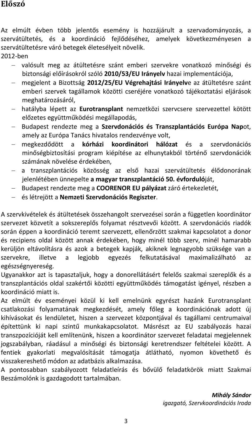 2012 ben valósult meg az átültetésre szánt emberi szervekre vonatkozó minőségi és biztonsági előírásokról szóló 2010/53/EU Irányelv hazai implementációja, megjelent a Bizottság 2012/25/EU