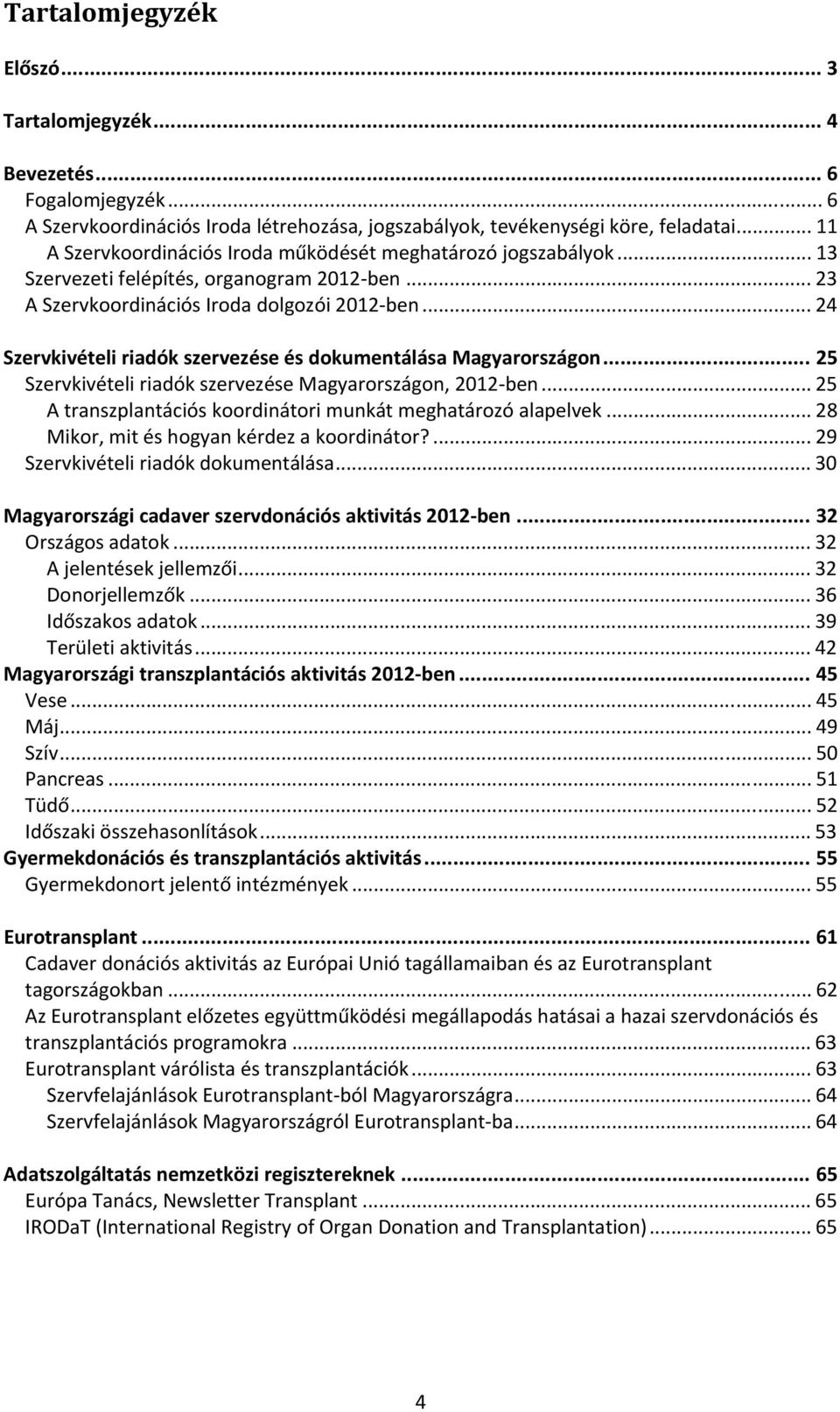 .. 24 Szervkivételi riadók szervezése és dokumentálása Magyarországon... 25 Szervkivételi riadók szervezése Magyarországon, 2012 ben... 25 A transzplantációs koordinátori munkát meghatározó alapelvek.