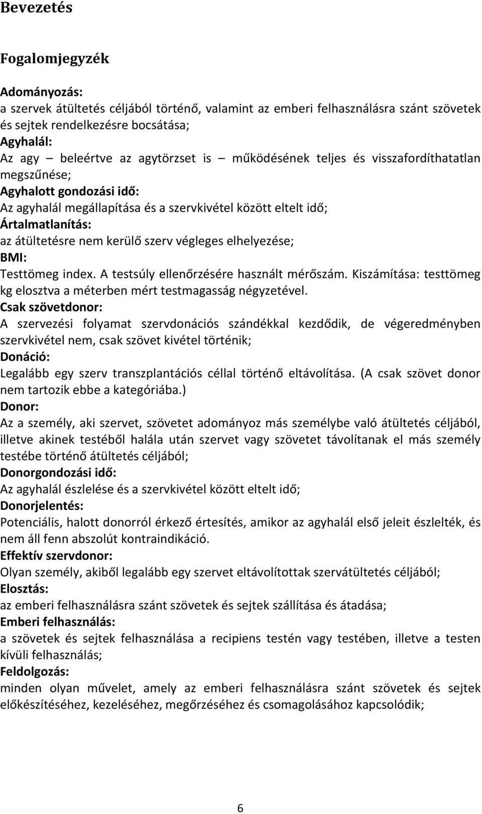 szerv végleges elhelyezése; BMI: Testtömeg index. A testsúly ellenőrzésére használt mérőszám. Kiszámítása: testtömeg kg elosztva a méterben mért testmagasság négyzetével.