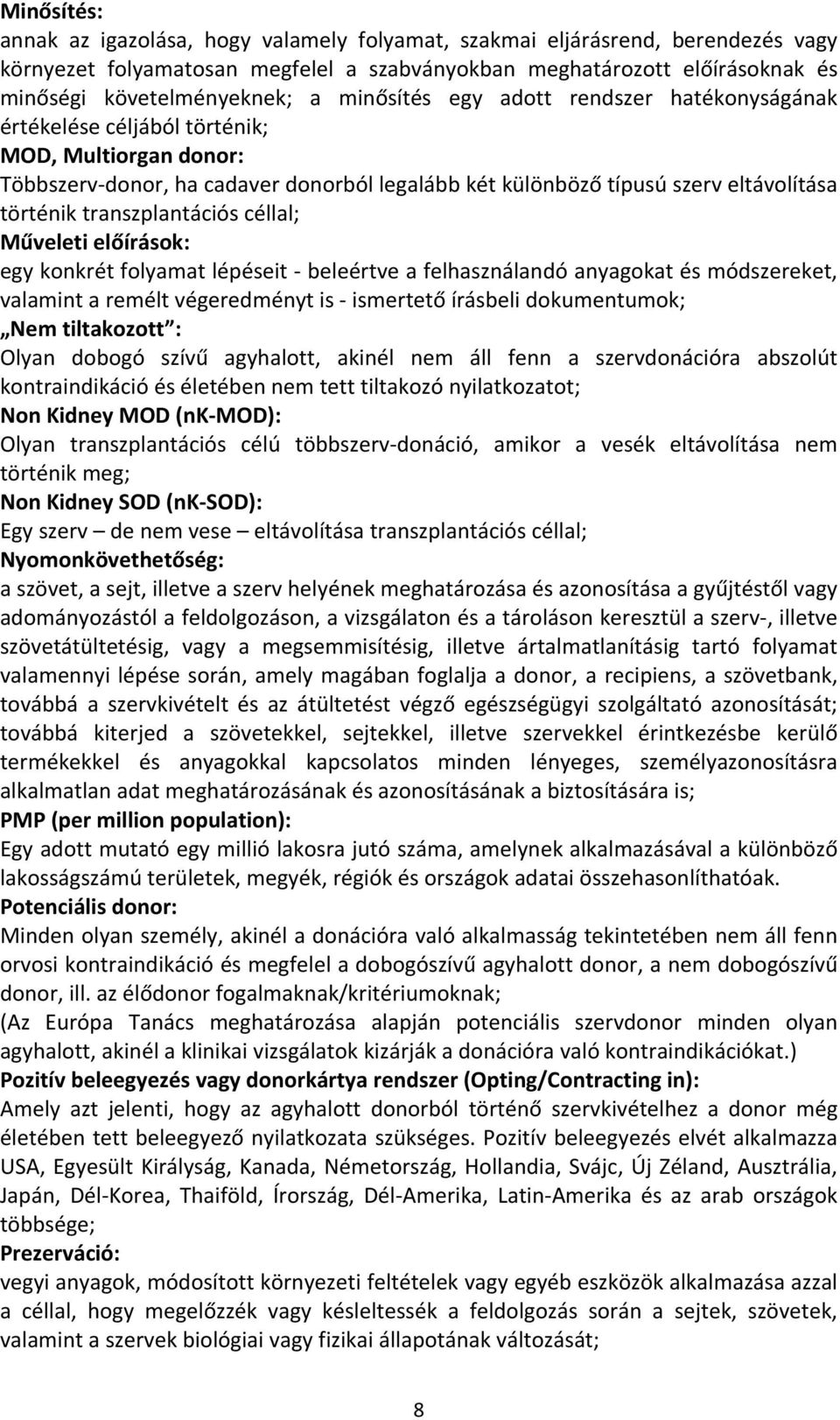 transzplantációs céllal; Műveleti előírások: egy konkrét folyamat lépéseit beleértve a felhasználandó anyagokat és módszereket, valamint a remélt végeredményt is ismertető írásbeli dokumentumok; Nem