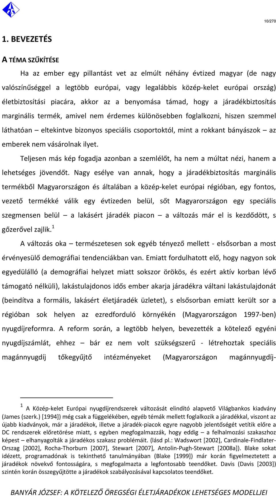 piacára, akkor az a benyomása támad, hogy a járadékbiztosítás marginális termék, amivel nem érdemes különösebben foglalkozni, hiszen szemmel láthatóan eltekintve bizonyos speciális csoportoktól, mint