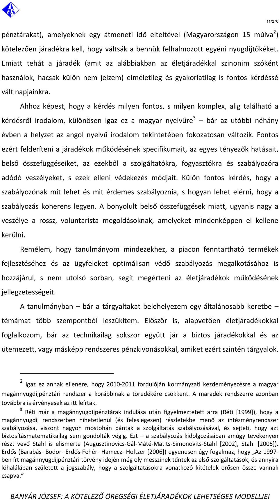 Ahhoz képest, hogy a kérdés milyen fontos, s milyen komplex, alig található a kérdésről irodalom, különösen igaz ez a magyar nyelvűre 3 bár az utóbbi néhány évben a helyzet az angol nyelvű irodalom