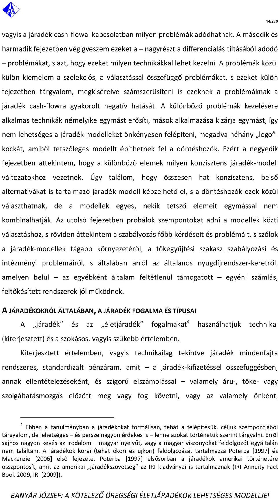 A problémák közül külön kiemelem a szelekciós, a választással összefüggő problémákat, s ezeket külön fejezetben tárgyalom, megkísérelve számszerűsíteni is ezeknek a problémáknak a járadék cash flowra