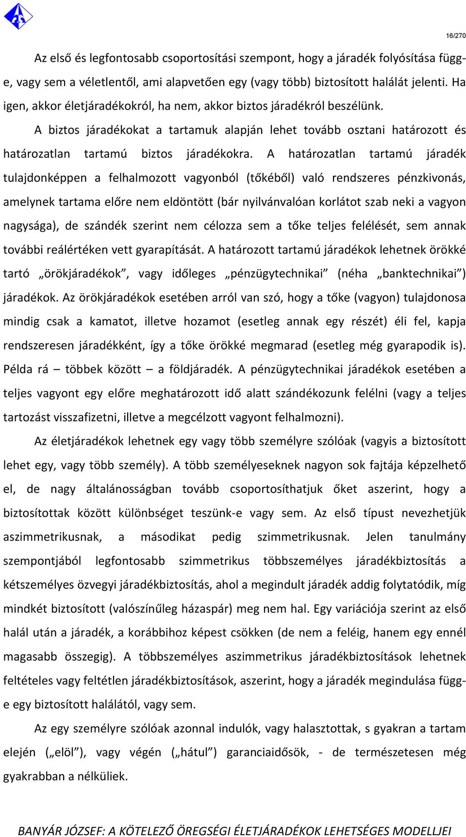 A határozatlan tartamú járadék tulajdonképpen a felhalmozott vagyonból (tőkéből) való rendszeres pénzkivonás, amelynek tartama előre nem eldöntött (bár nyilvánvalóan korlátot szab neki a vagyon