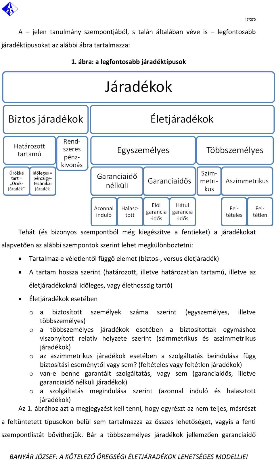 függő elemet (biztos, versus életjáradék) A tartam hossza szerint (határozott, illetve határozatlan tartamú, illetve az életjáradékoknál időleges, vagy élethosszig tartó) Életjáradékok esetében o a