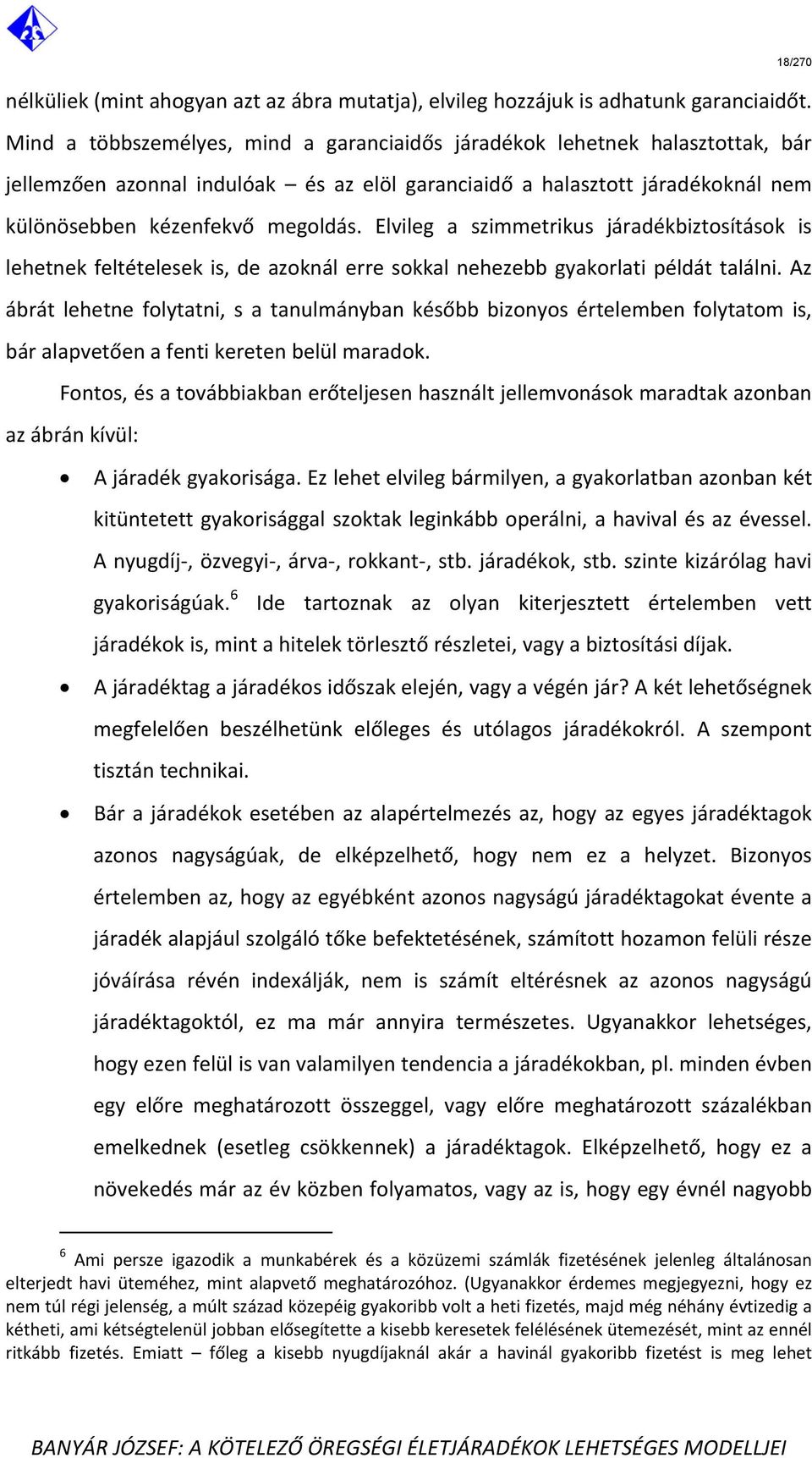 Elvileg a szimmetrikus járadékbiztosítások is lehetnek feltételesek is, de azoknál erre sokkal nehezebb gyakorlati példát találni.