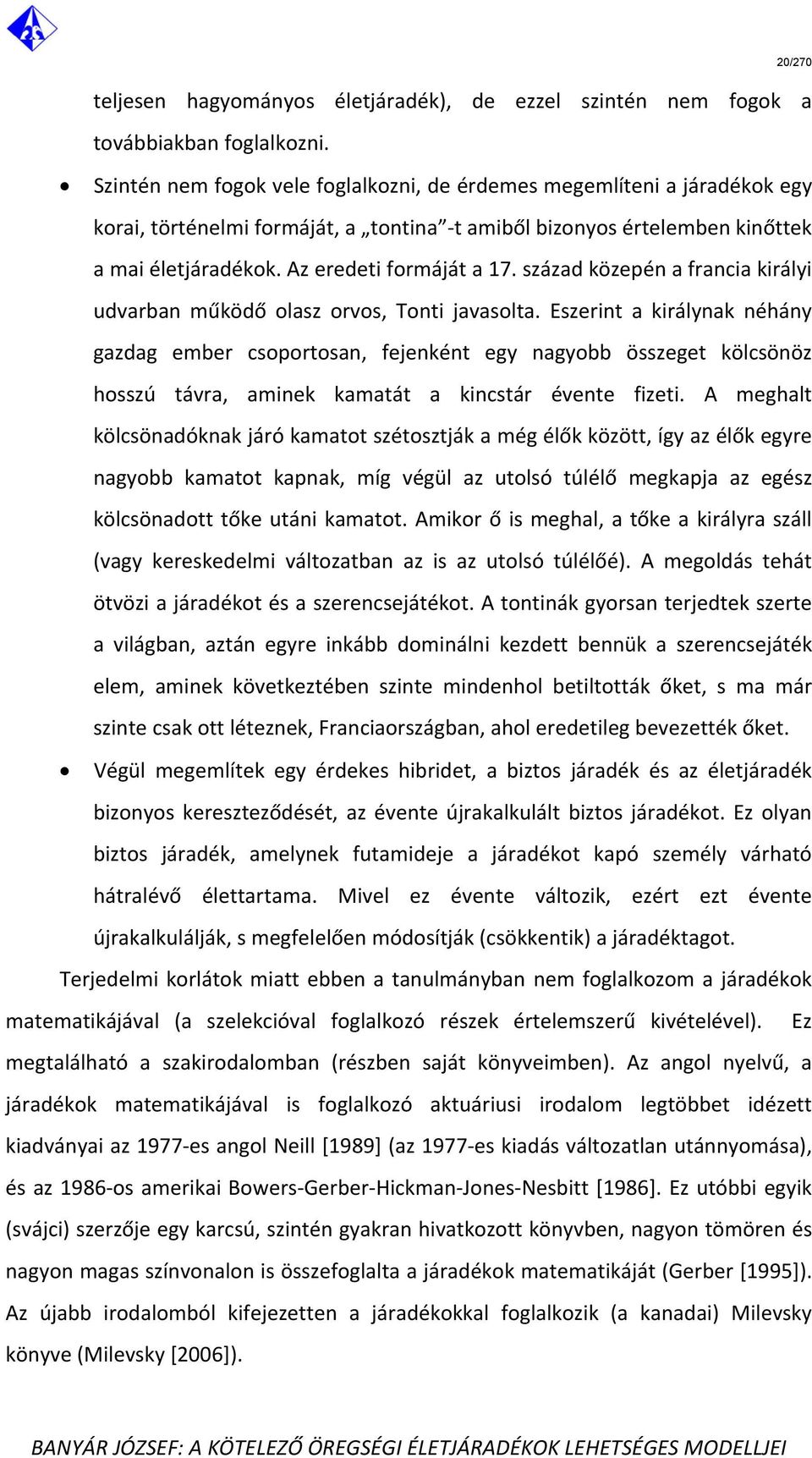 század közepén a francia királyi udvarban működő olasz orvos, Tonti javasolta.