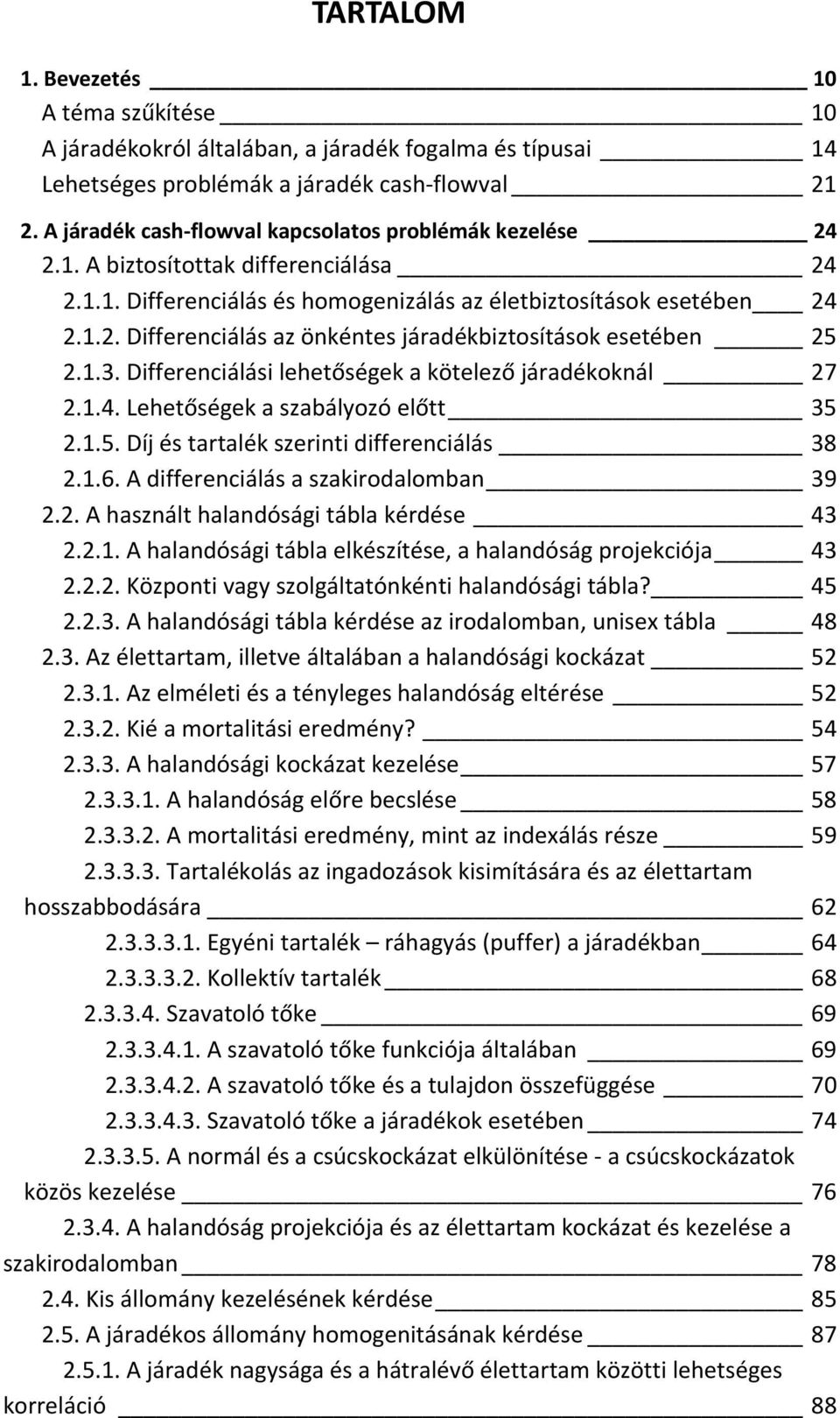 1.3. Differenciálási lehetőségek a kötelező járadékoknál 27 2.1.4. Lehetőségek a szabályozó előtt 35 2.1.5. Díj és tartalék szerinti differenciálás 38 2.1.6. A differenciálás a szakirodalomban 39 2.2. A használt halandósági tábla kérdése 43 2.