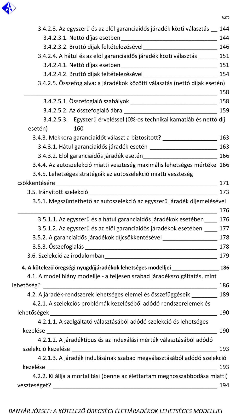 4.2.5.3. Egyszerű érveléssel (0% os technikai kamatláb és nettó díj esetén) 160 3.4.3. Mekkora garanciaidőt választ a biztosított? 163 3.4.3.1. Hátul garanciaidős járadék esetén 163 3.4.3.2. Elöl garanciaidős járadék esetén 166 3.