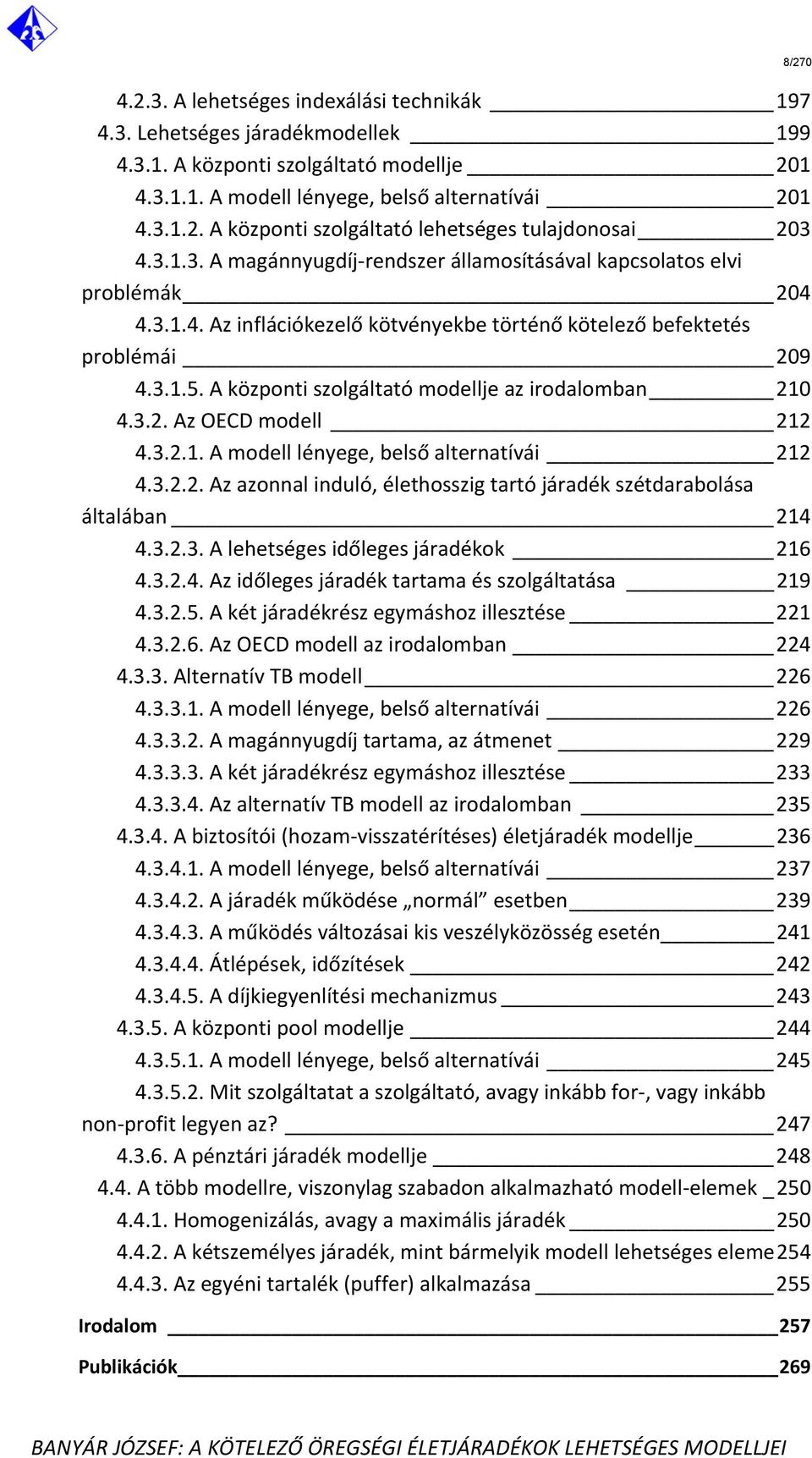 A központi szolgáltató modellje az irodalomban 210 4.3.2. Az OECD modell 212 4.3.2.1. A modell lényege, belső alternatívái 212 4.3.2.2. Az azonnal induló, élethosszig tartó járadék szétdarabolása általában 214 4.