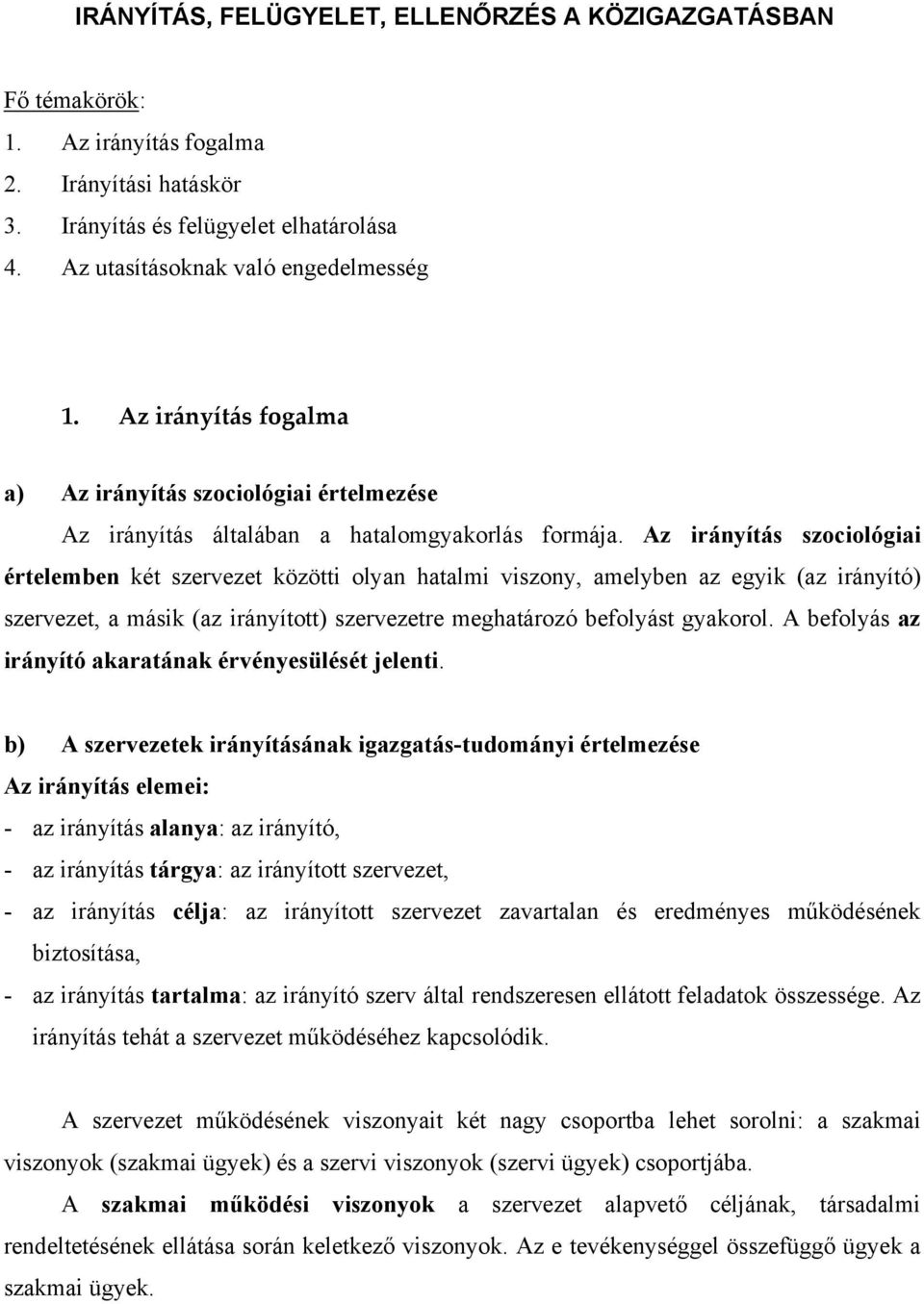 Az irányítás szociológiai értelemben két szervezet közötti olyan hatalmi viszony, amelyben az egyik (az irányító) szervezet, a másik (az irányított) szervezetre meghatározó befolyást gyakorol.