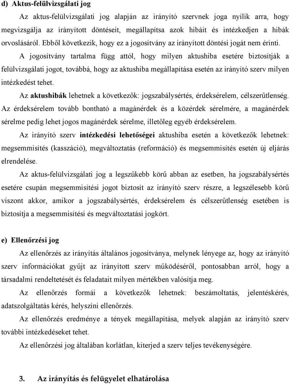 A jogosítvány tartalma függ attól, hogy milyen aktushiba esetére biztosítják a felülvizsgálati jogot, továbbá, hogy az aktushiba megállapítása esetén az irányító szerv milyen intézkedést tehet.