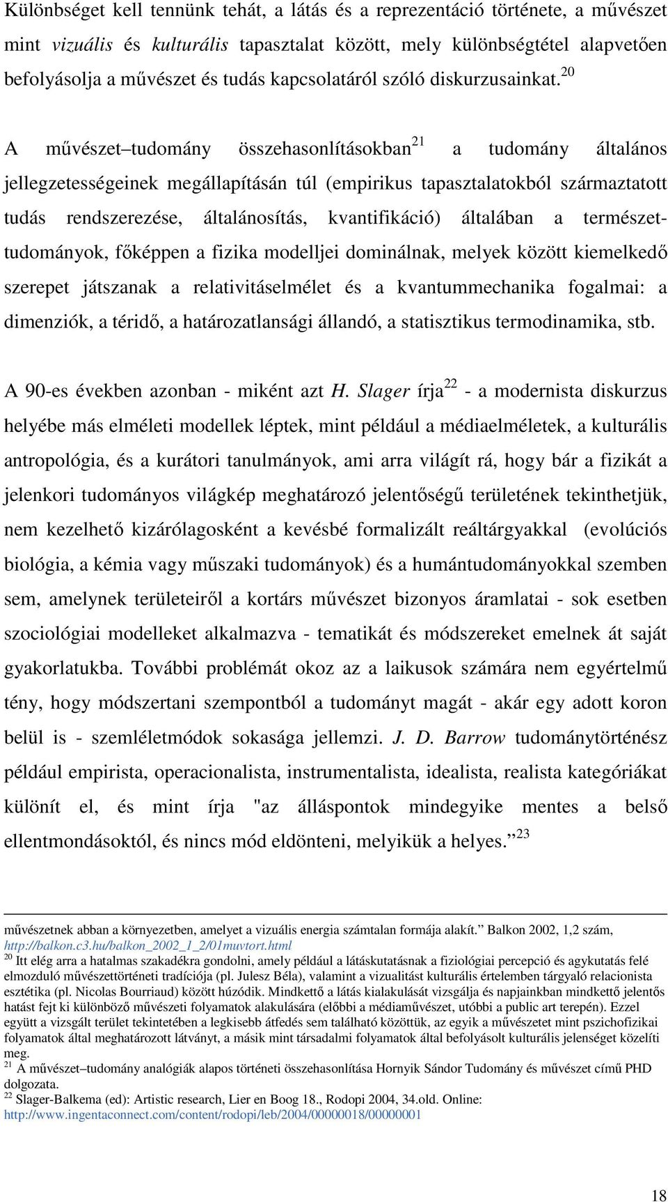 20 A művészet tudomány összehasonlításokban 21 a tudomány általános jellegzetességeinek megállapításán túl (empirikus tapasztalatokból származtatott tudás rendszerezése, általánosítás, kvantifikáció)