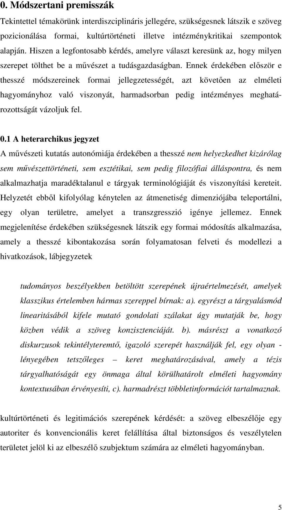 Ennek érdekében először e thesszé módszereinek formai jellegzetességét, azt követően az elméleti hagyományhoz való viszonyát, harmadsorban pedig intézményes meghatározottságát vázoljuk fel. 0.