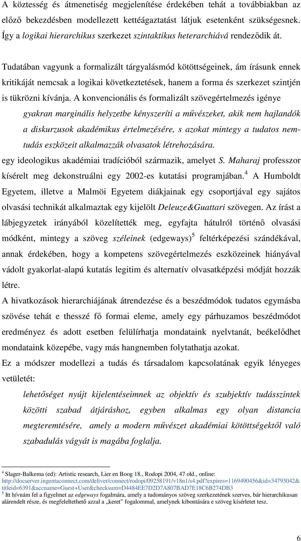 Tudatában vagyunk a formalizált tárgyalásmód kötöttségeinek, ám írásunk ennek kritikáját nemcsak a logikai következtetések, hanem a forma és szerkezet szintjén is tükrözni kívánja.