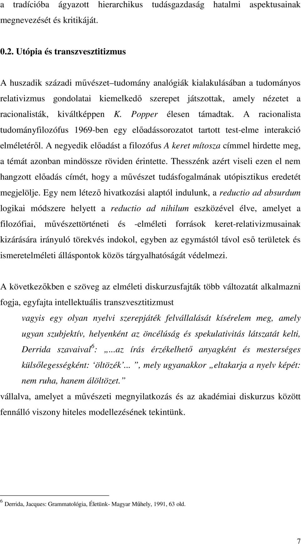 kiváltképpen K. Popper élesen támadtak. A racionalista tudományfilozófus 1969-ben egy előadássorozatot tartott test-elme interakció elméletéről.