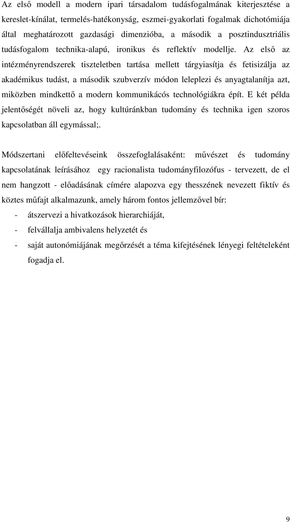 Az első az intézményrendszerek tiszteletben tartása mellett tárgyiasítja és fetisizálja az akadémikus tudást, a második szubverzív módon leleplezi és anyagtalanítja azt, miközben mindkettő a modern