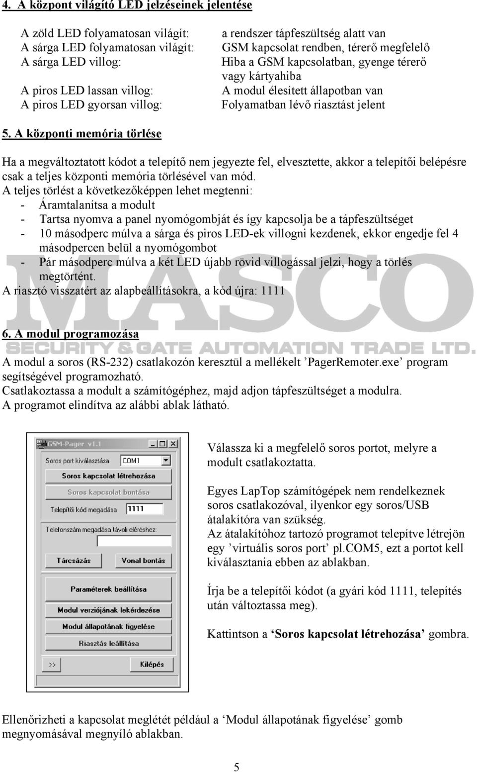 A központi memória törlése Ha a megváltoztatott kódot a telepítő nem jegyezte fel, elvesztette, akkor a telepítői belépésre csak a teljes központi memória törlésével van mód.