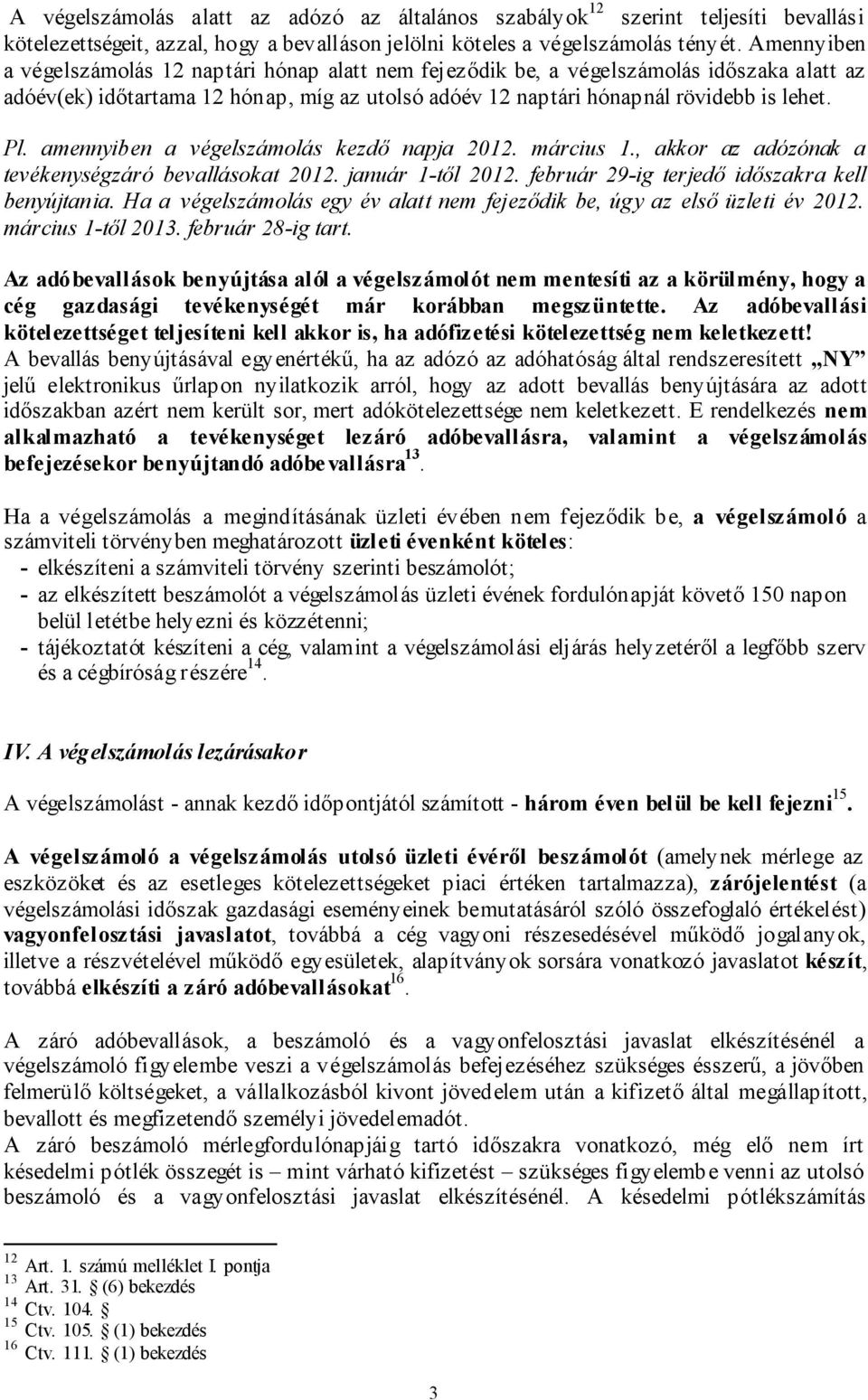 amennyiben a végelszámolás kezdő napja 2012. március 1., akkor az adózónak a tevékenységzáró bevallásokat 2012. január 1-től 2012. február 29-ig terjedő időszakra kell benyújtania.