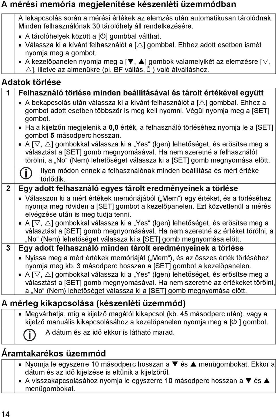 A kezelőpanelen nyomja meg a [, ] gombok valamelyikét az elemzésre [, ], illetve az almenükre (pl. BF váltás, ) való átváltáshoz.