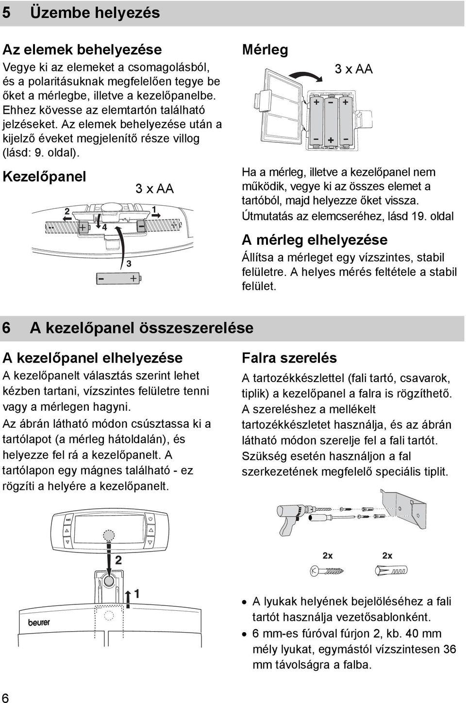 Kezelőpanel 3 x AA Mérleg 3 x AA Ha a mérleg, illetve a kezelőpanel nem működik, vegye ki az összes elemet a tartóból, majd helyezze őket vissza. Útmutatás az elemcseréhez, lásd 19.