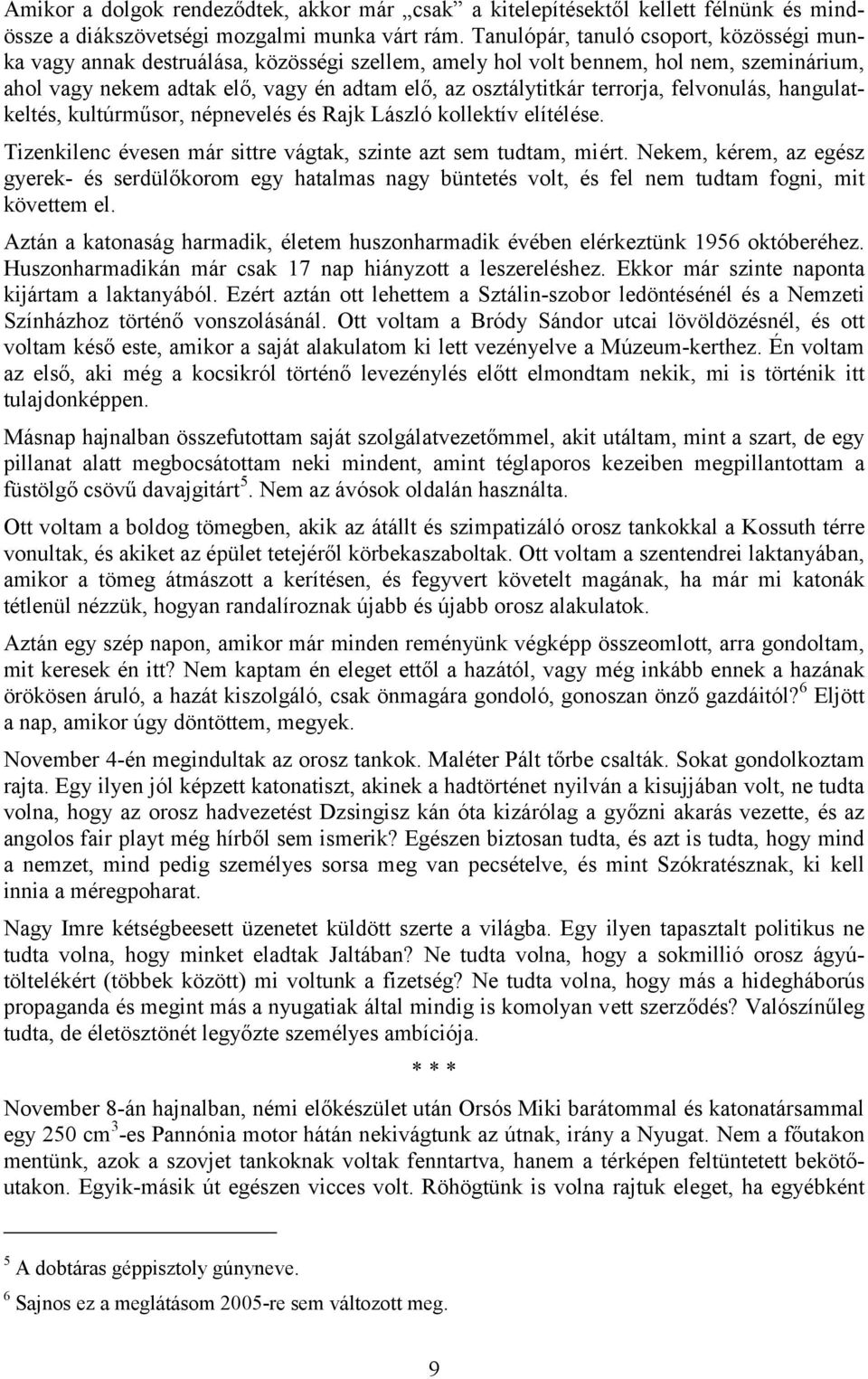 terrorja, felvonulás, hangulatkeltés, kultúrműsor, népnevelés és Rajk László kollektív elítélése. Tizenkilenc évesen már sittre vágtak, szinte azt sem tudtam, miért.