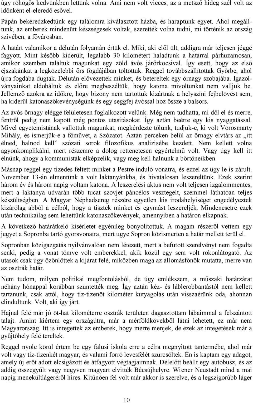 Miki, aki elől ült, addigra már teljesen jéggé fagyott. Mint később kiderült, legalább 30 kilométert haladtunk a határral párhuzamosan, amikor szemben találtuk magunkat egy zöld ávós járőrkocsival.