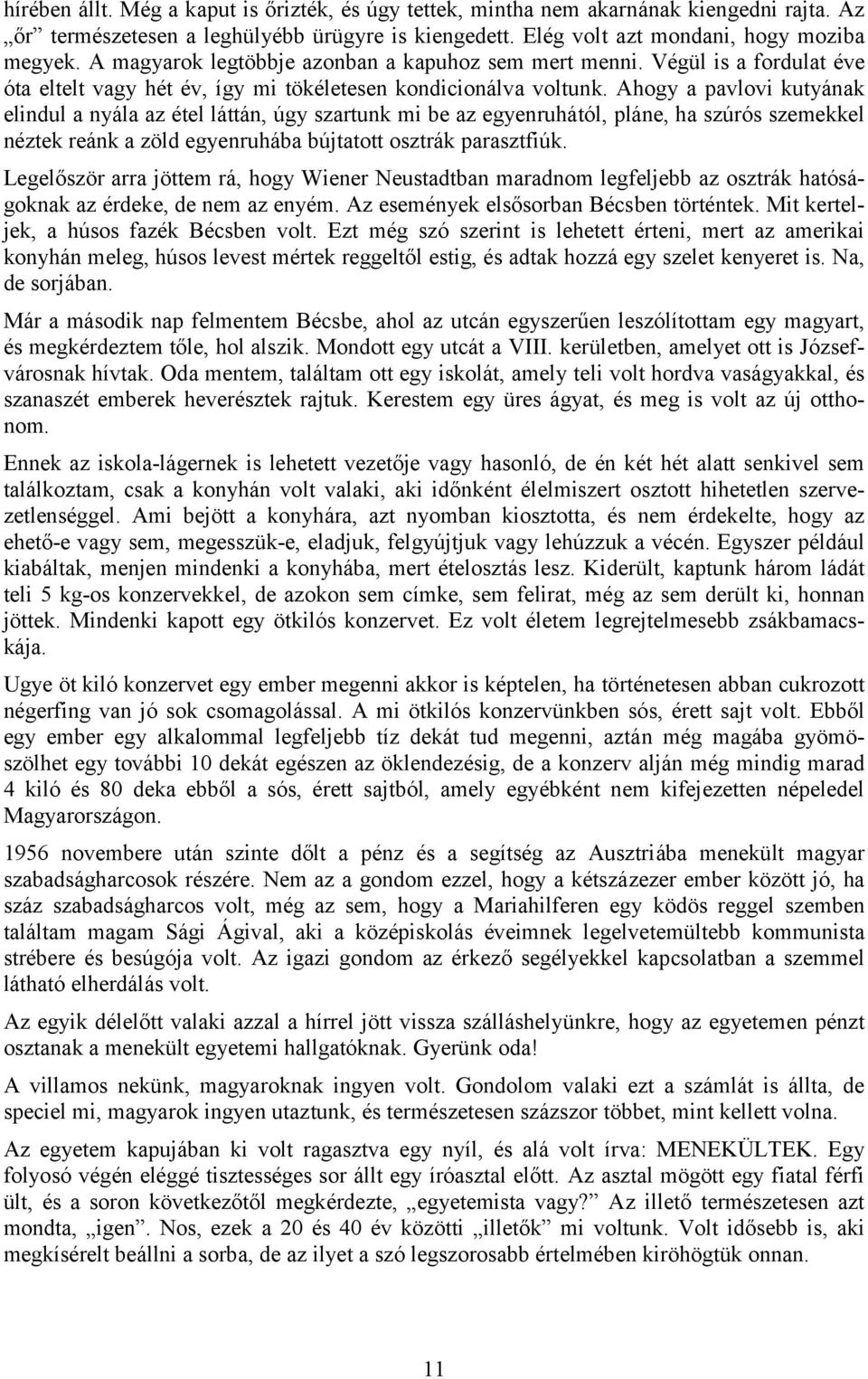 Ahogy a pavlovi kutyának elindul a nyála az étel láttán, úgy szartunk mi be az egyenruhától, pláne, ha szúrós szemekkel néztek reánk a zöld egyenruhába bújtatott osztrák parasztfiúk.