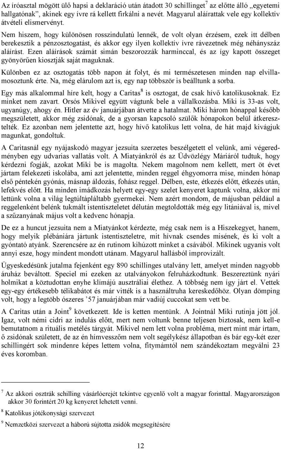 Nem hiszem, hogy különösen rosszindulatú lennék, de volt olyan érzésem, ezek itt délben berekesztik a pénzosztogatást, és akkor egy ilyen kollektív ívre rávezetnek még néhányszáz aláírást.