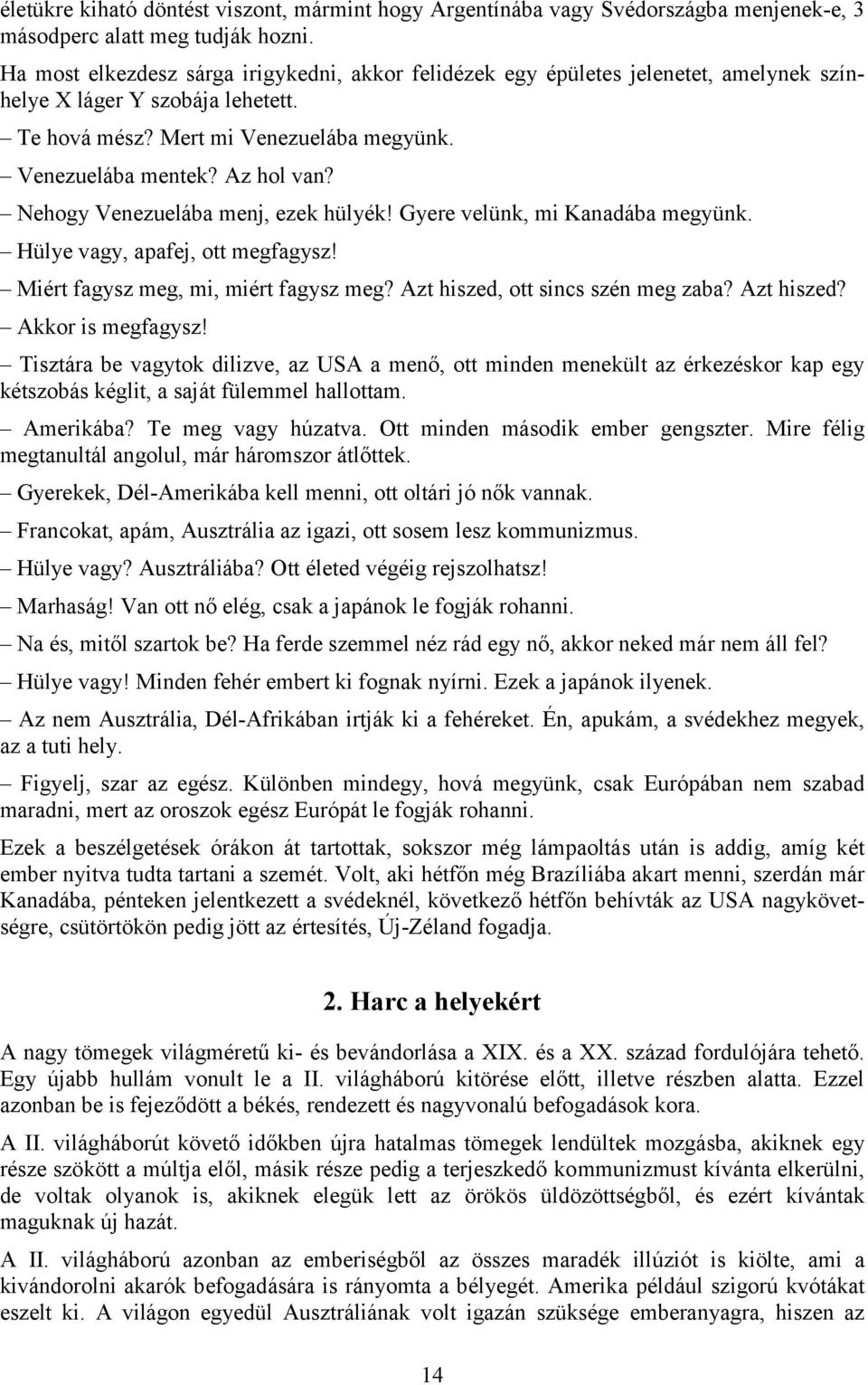 Nehogy Venezuelába menj, ezek hülyék! Gyere velünk, mi Kanadába megyünk. Hülye vagy, apafej, ott megfagysz! Miért fagysz meg, mi, miért fagysz meg? Azt hiszed, ott sincs szén meg zaba? Azt hiszed? Akkor is megfagysz!