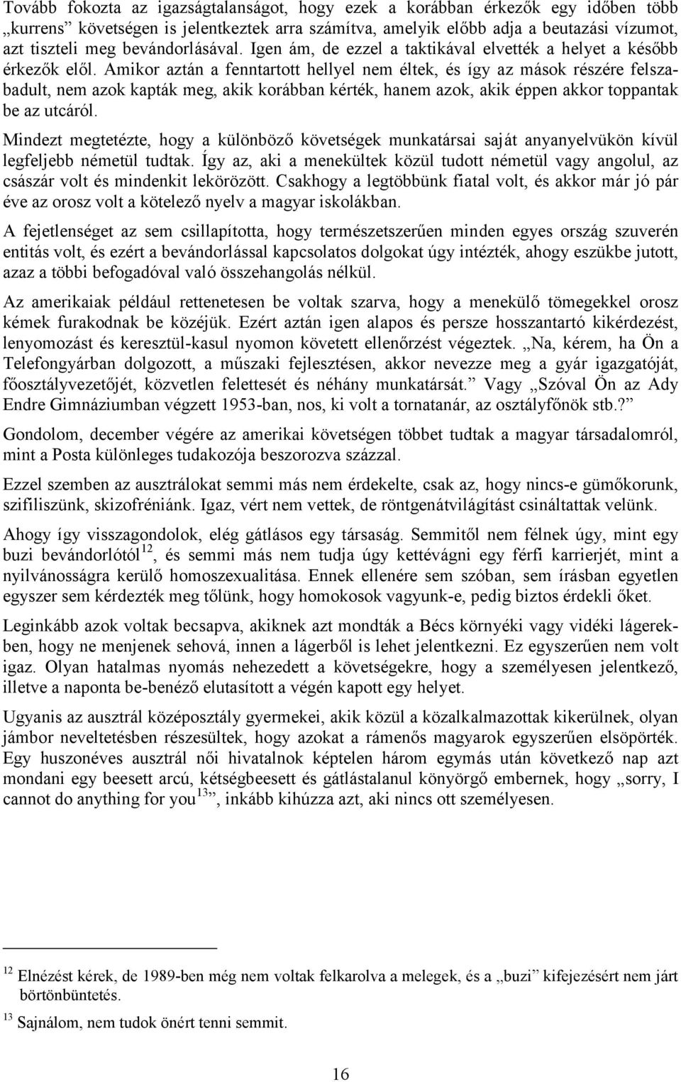 Amikor aztán a fenntartott hellyel nem éltek, és így az mások részére felszabadult, nem azok kapták meg, akik korábban kérték, hanem azok, akik éppen akkor toppantak be az utcáról.