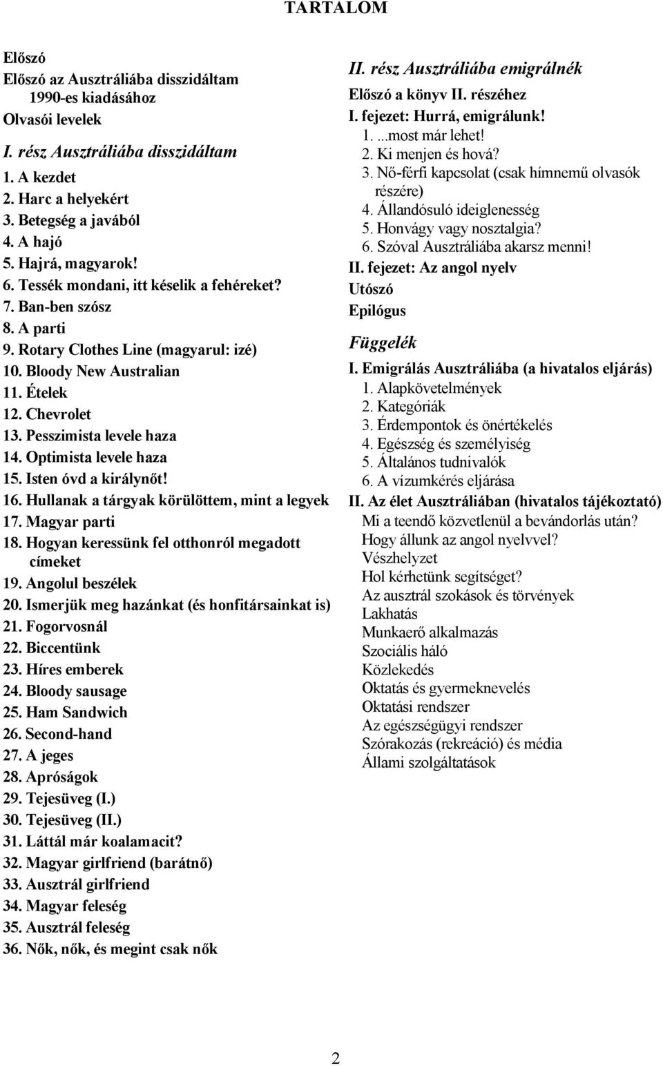 Pesszimista levele haza 14. Optimista levele haza 15. Isten óvd a királynőt! 16. Hullanak a tárgyak körülöttem, mint a legyek 17. Magyar parti 18. Hogyan keressünk fel otthonról megadott címeket 19.